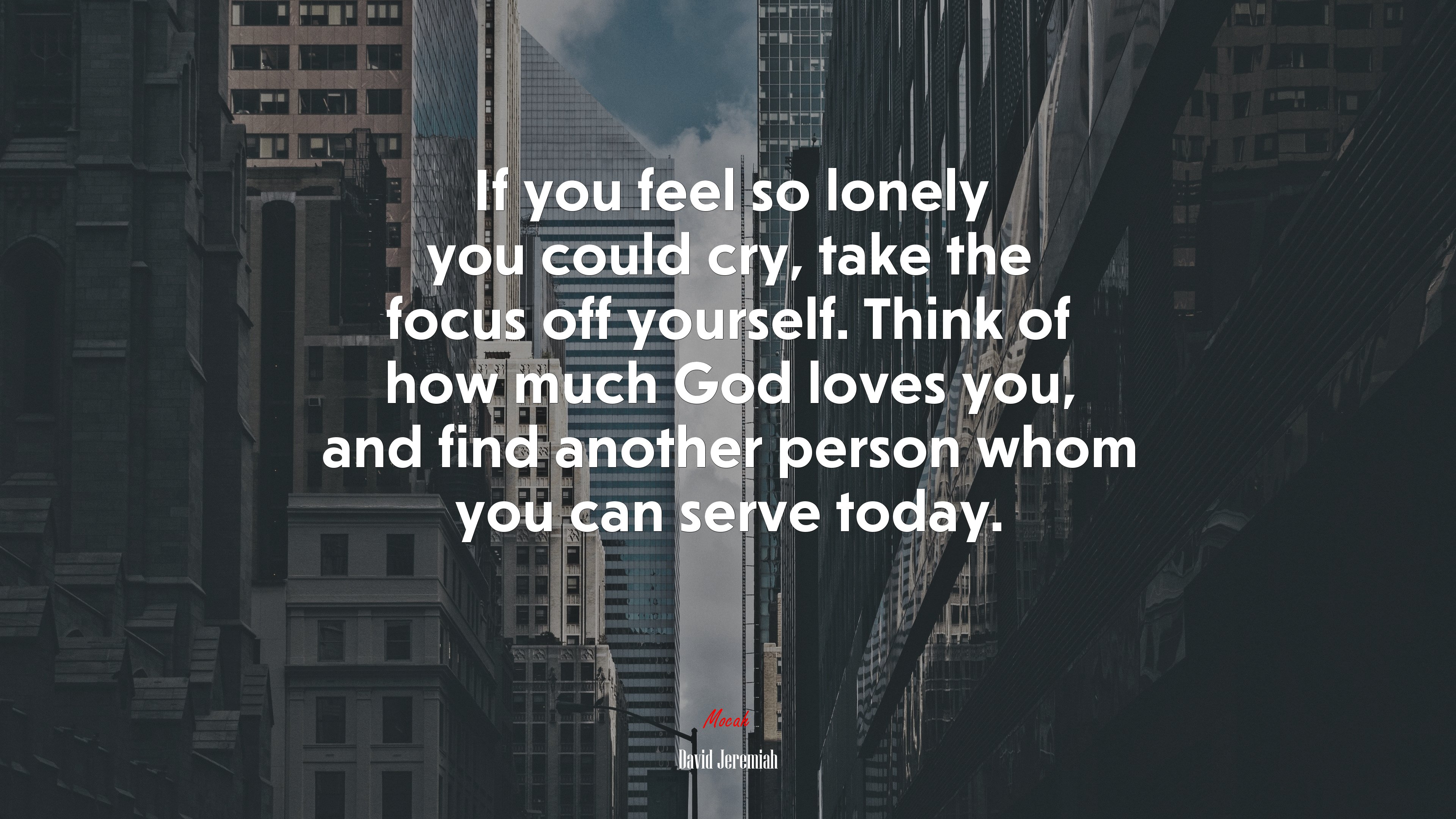 If you feel so lonely you could cry, take the focus off yourself. Think of how much God loves you, and find another person whom you can serve today. | David Jeremiah quote HD Wallpaper
