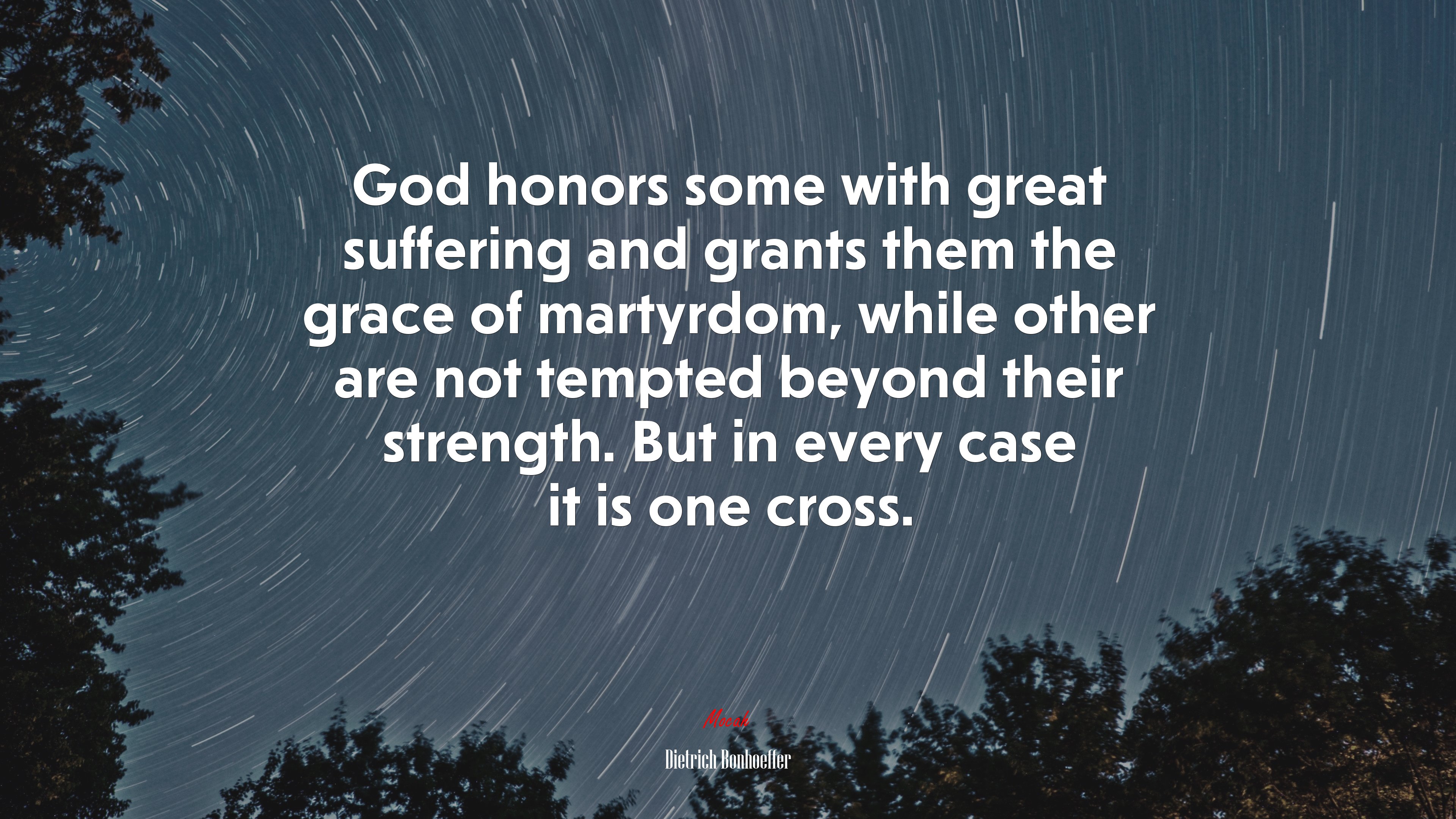God honors some with great suffering and grants them the grace of martyrdom, while other are not tempted beyond their strength. But in every case it is one cross. | Dietrich Bonhoeffer quote HD Wallpaper