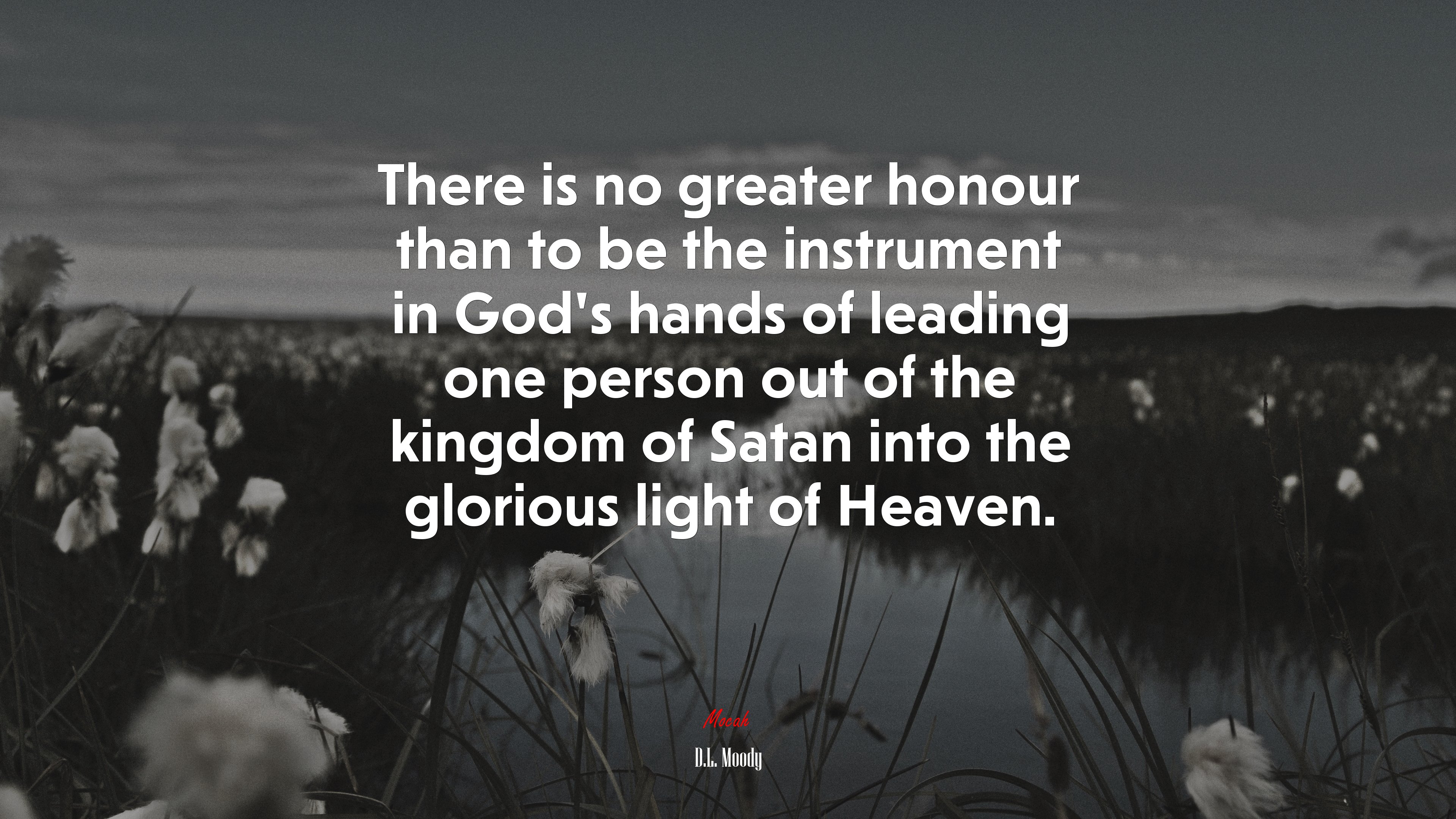 There is no greater honour than to be the instrument in God’s hands of leading one person out of the kingdom of Satan into the glorious light of Heaven. | D.L. Moody quote HD Wallpaper