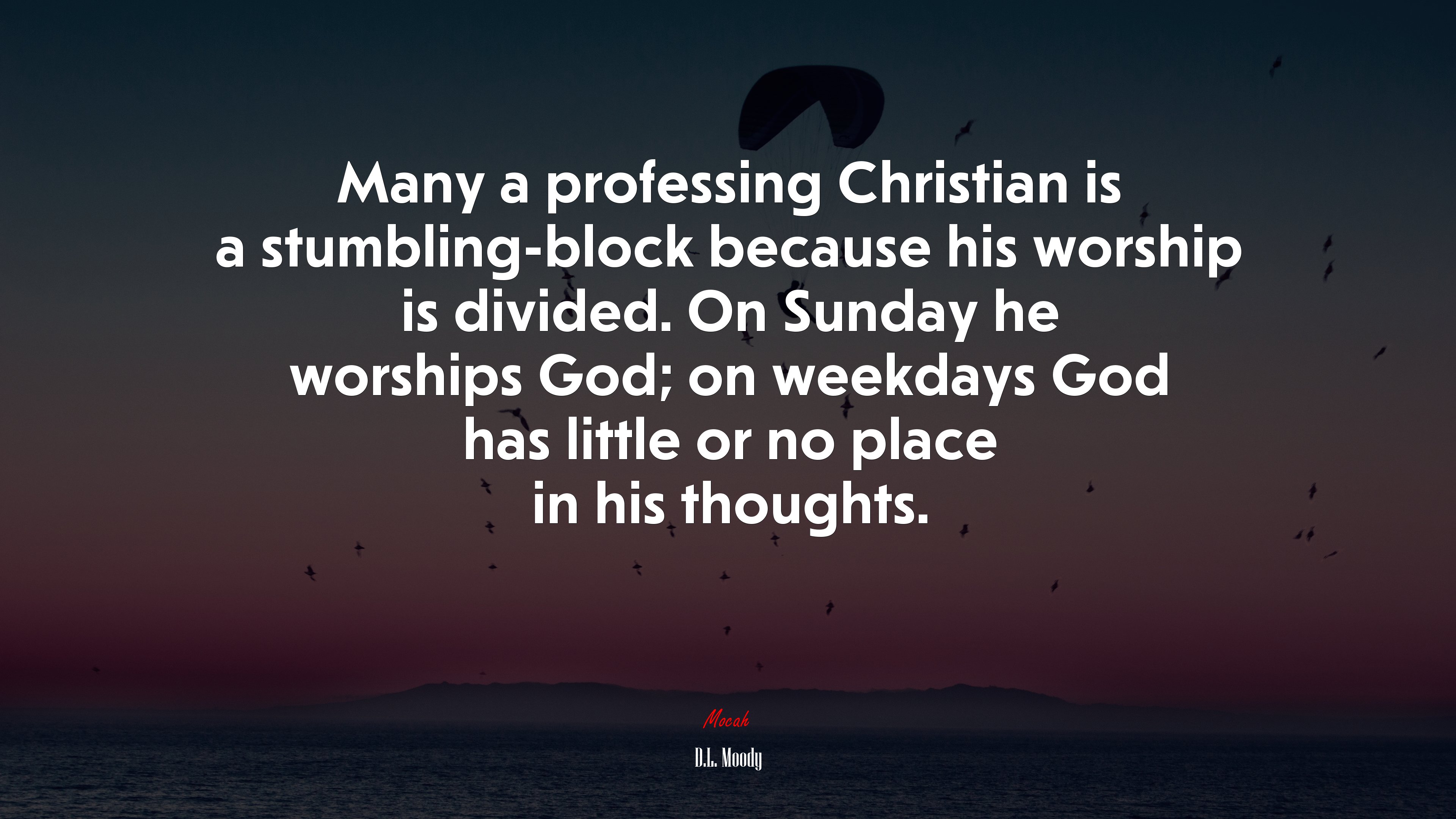 Many a professing Christian is a stumbling-block because his worship is divided. On Sunday he worships God; on weekdays God has little or no place in his thoughts. | D.L. Moody quote HD Wallpaper