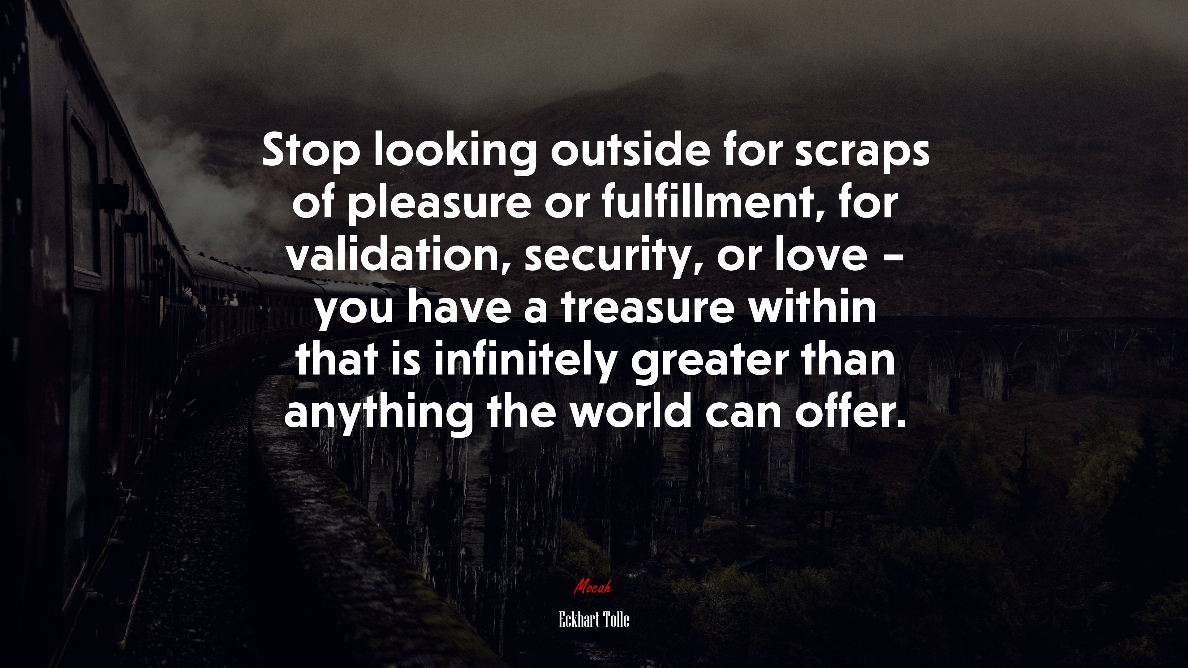 Stop looking outside for scraps of pleasure or fulfillment, for validation, security, or love – you have a treasure within that is infinitely greater than anything the world can offer. | Eckhart Tolle quote HD Wallpaper
