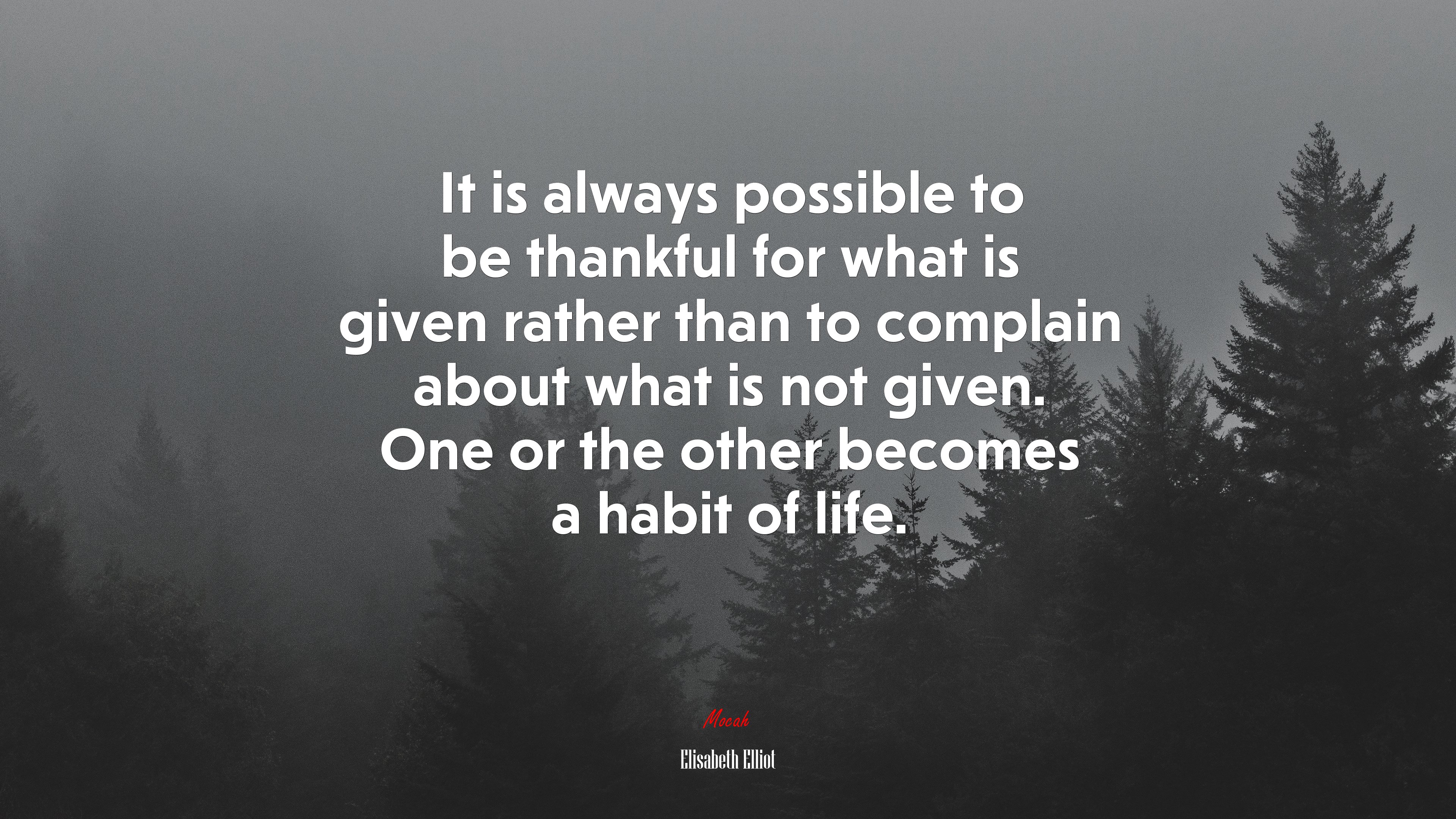 It is always possible to be thankful for what is given rather than to complain about what is not given. One or the other becomes a habit of life. | Elisabeth Elliot quote HD Wallpaper