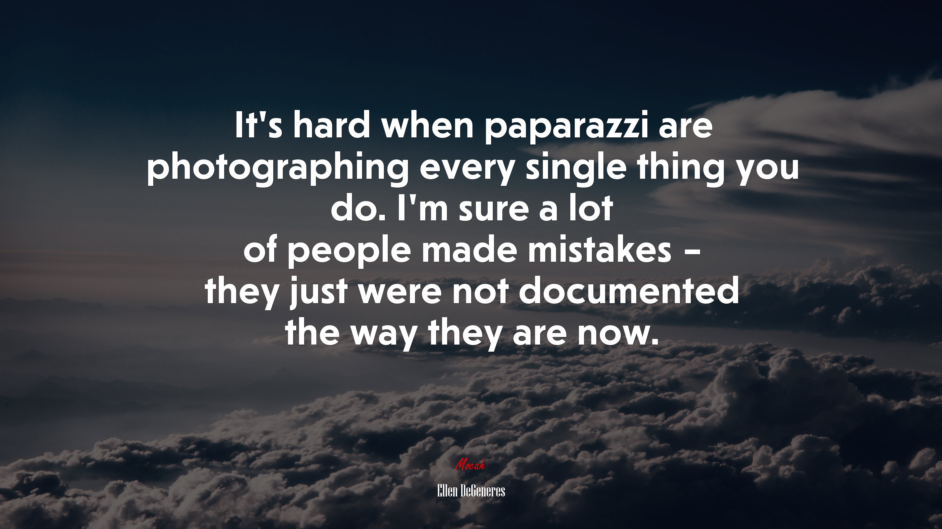 It’s hard when paparazzi are photographing every single thing you do. I’m sure a lot of people made mistakes – they just were not documented the way they are now. | Ellen DeGeneres quote HD Wallpaper