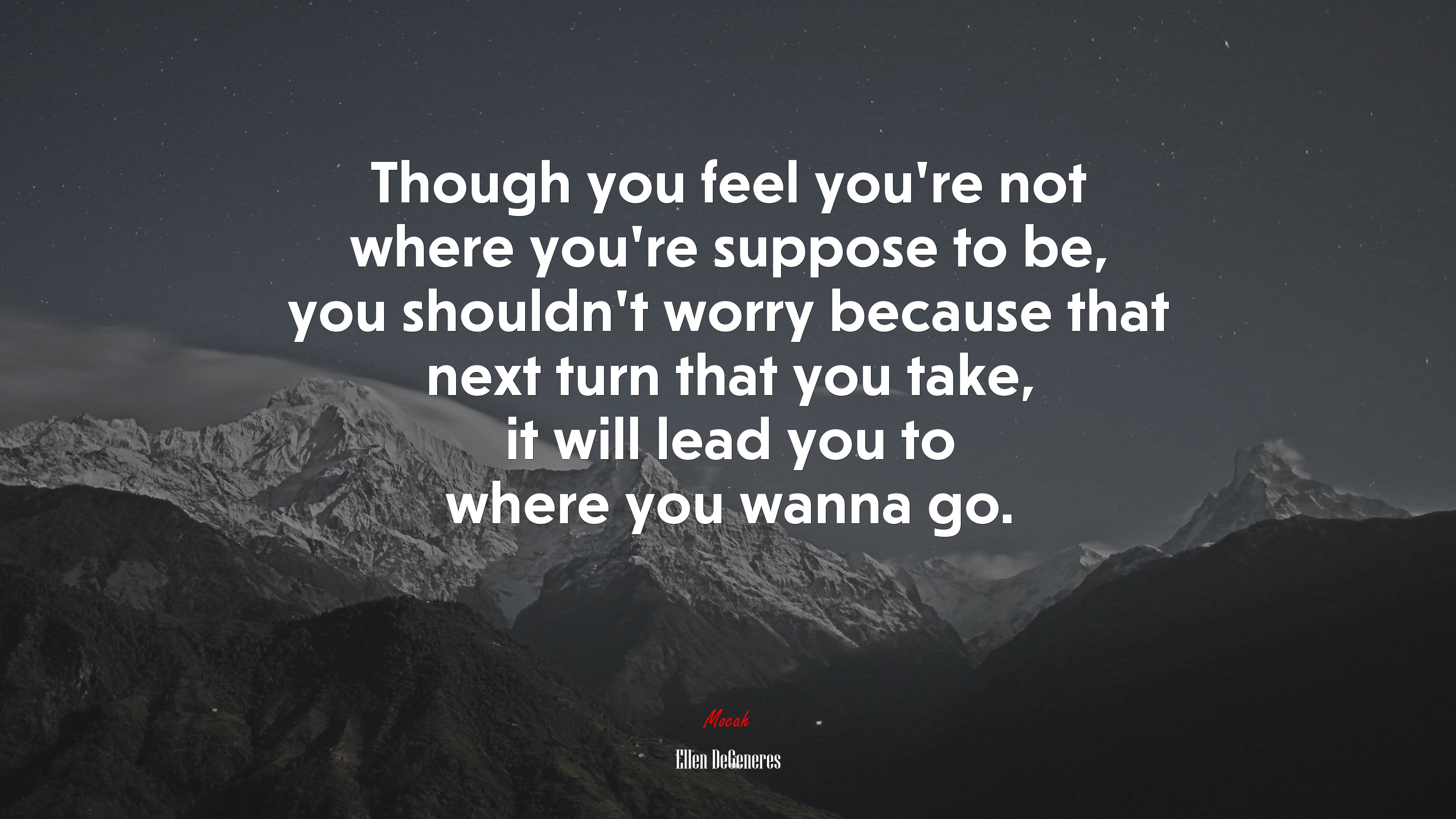 Though you feel you’re not where you’re suppose to be, you shouldn’t worry because that next turn that you take, it will lead you to where you wanna go. | Ellen DeGeneres quote HD Wallpaper