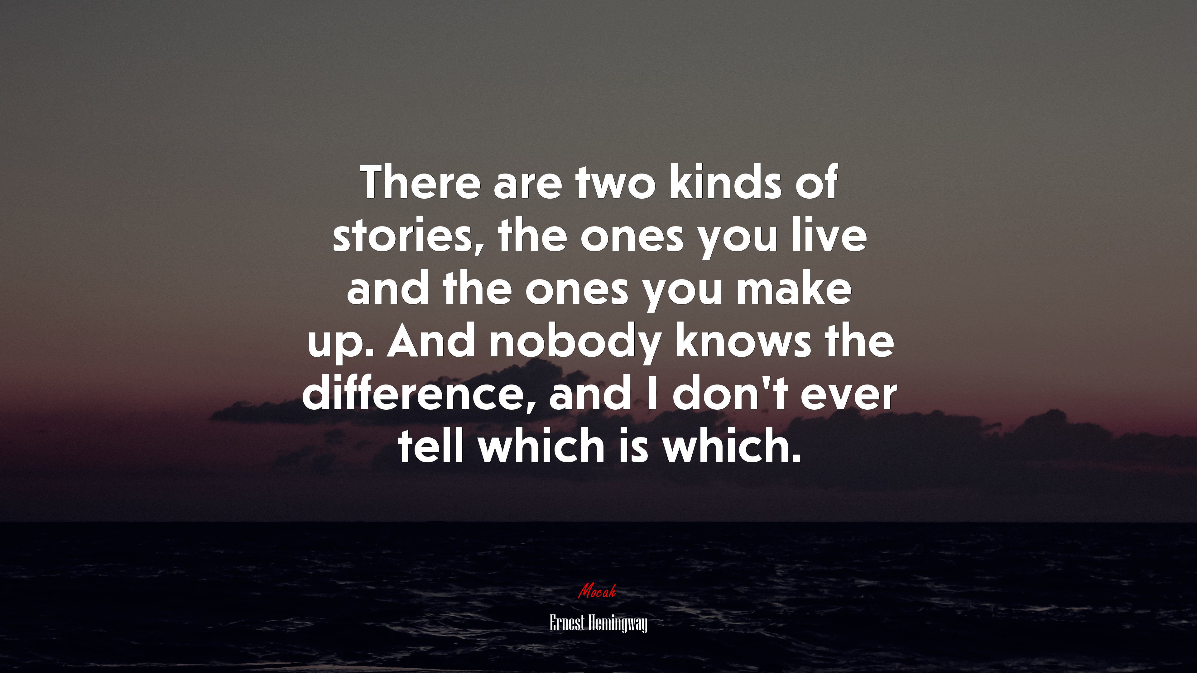 There are two kinds of stories, the ones you live and the ones you make up. And nobody knows the difference, and I don’t ever tell which is which. | Ernest Hemingway quote HD Wallpaper