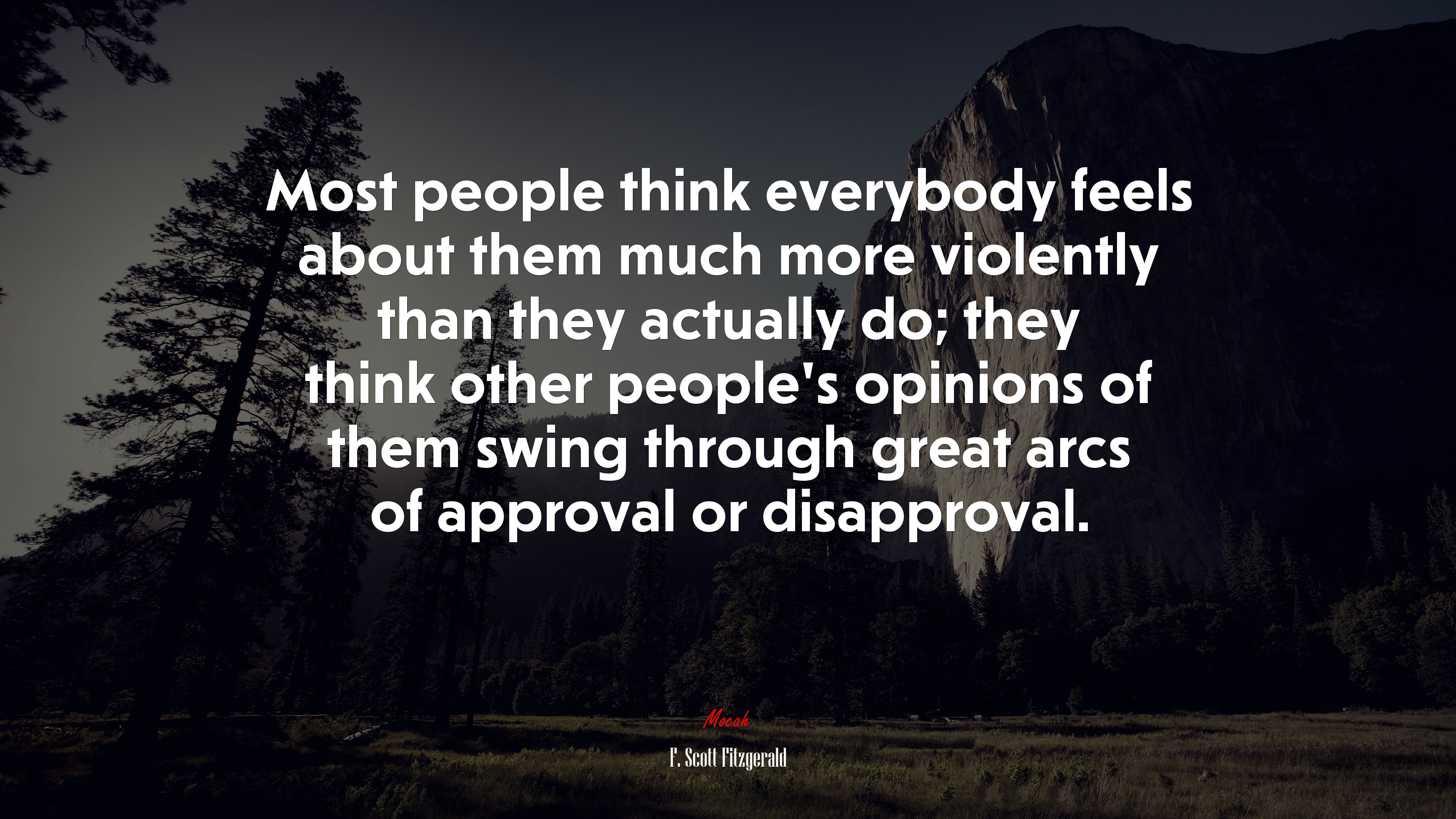 Most people think everybody feels about them much more violently than they actually do; they think other people’s opinions of them swing through great arcs of approval or disapproval. | F. Scott Fitzgerald quote HD Wallpaper