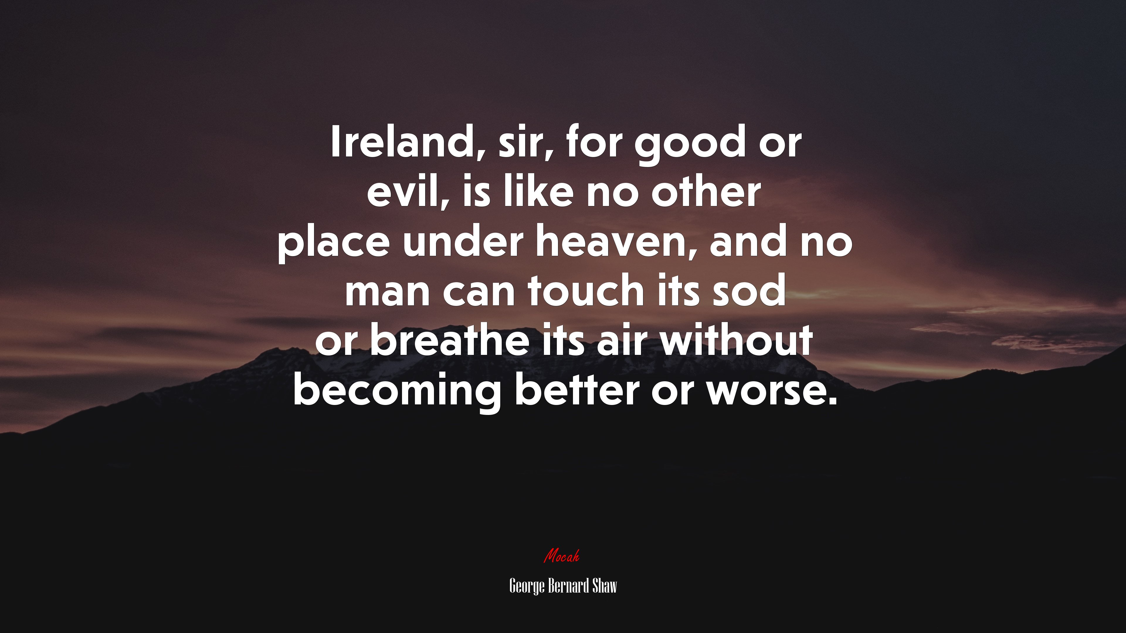 Ireland, sir, for good or evil, is like no other place under heaven, and no man can touch its sod or breathe its air without becoming better or worse. | George Bernard Shaw quote HD Wallpaper