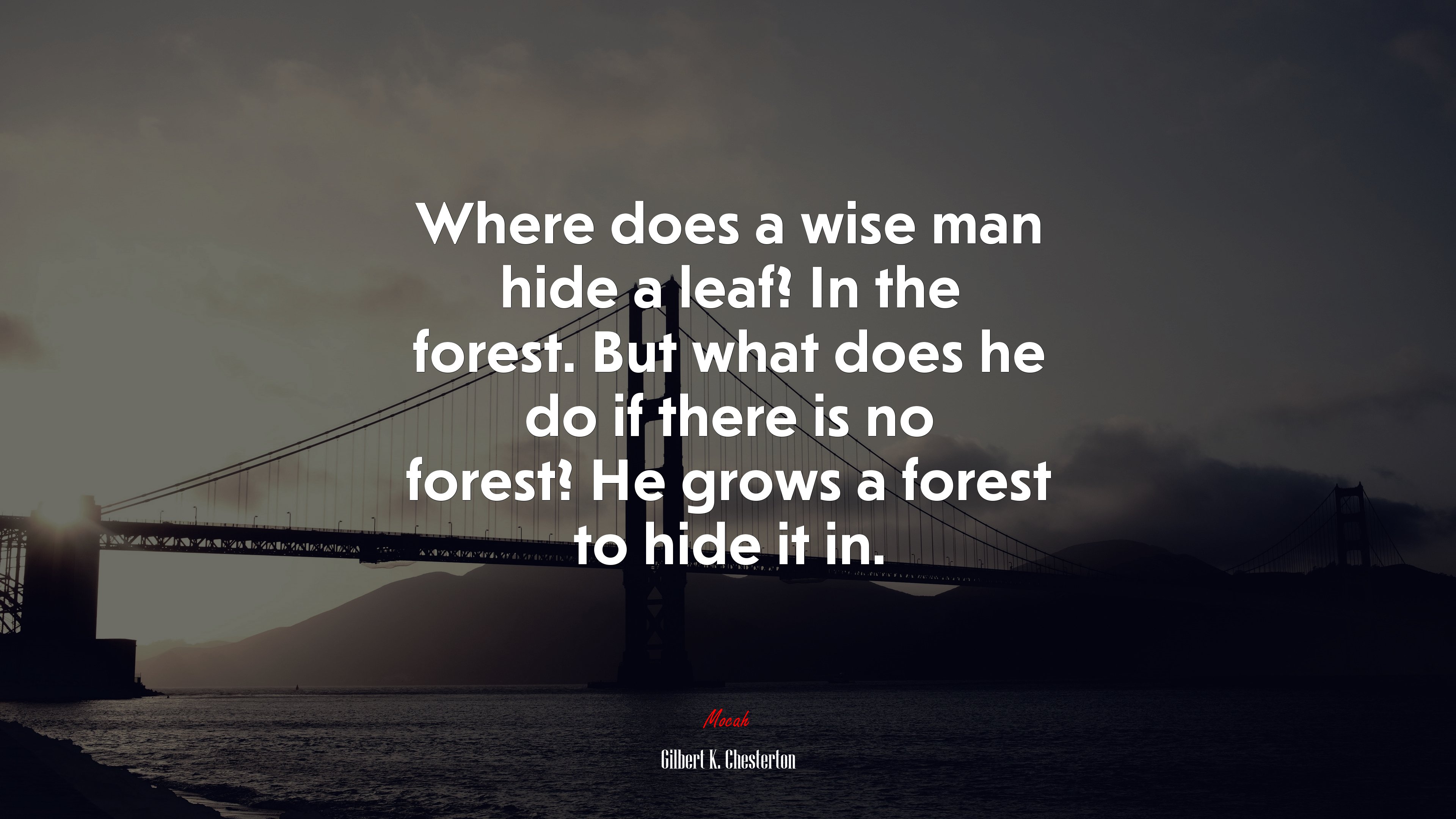 Where does a wise man hide a leaf? In the forest. But what does he do if there is no forest? He grows a forest to hide it in. | Gilbert K. Chesterton quote HD Wallpaper