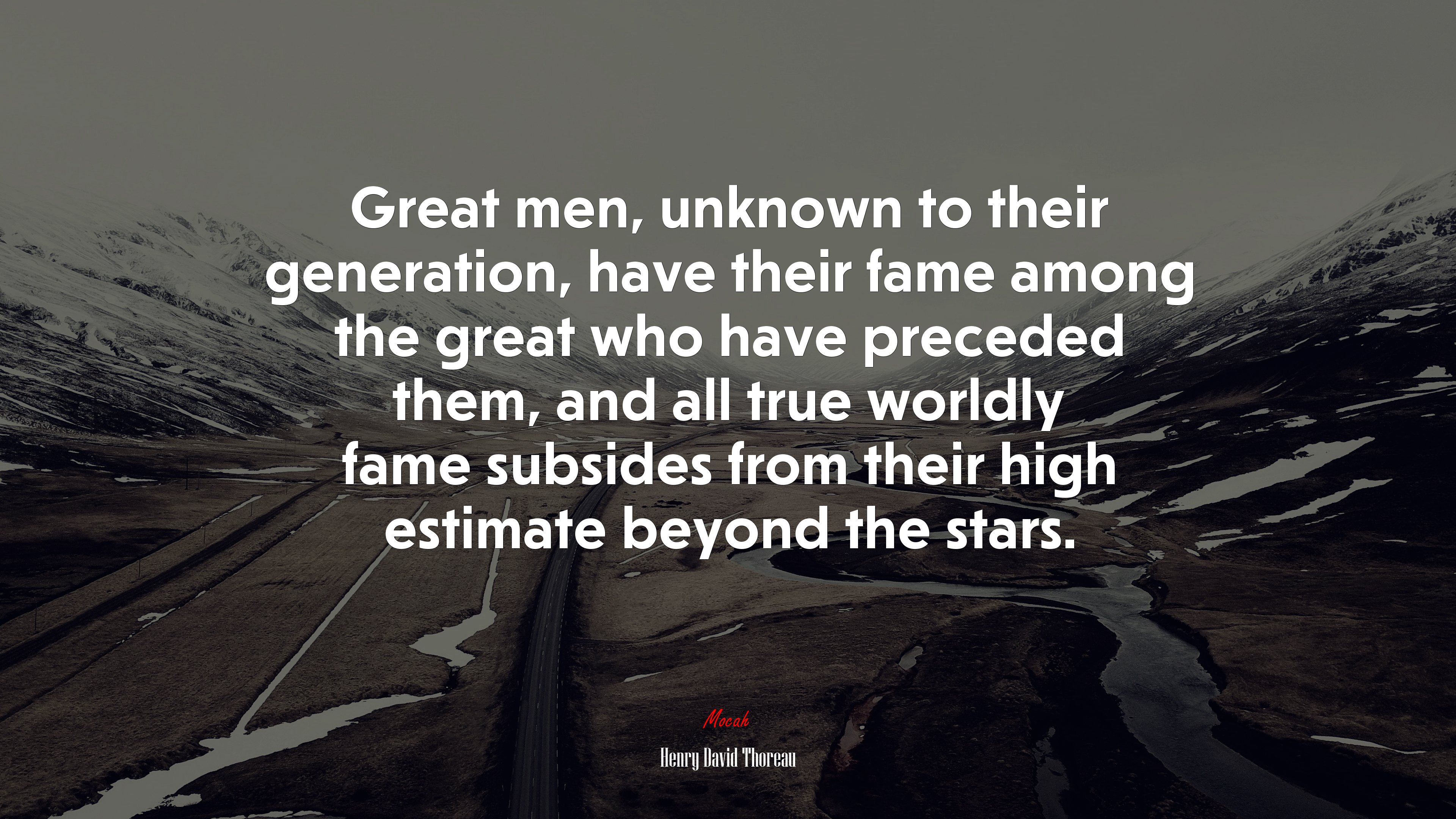 Great men, unknown to their generation, have their fame among the great who have preceded them, and all true worldly fame subsides from their high estimate beyond the stars. | Henry David Thoreau quote HD Wallpaper