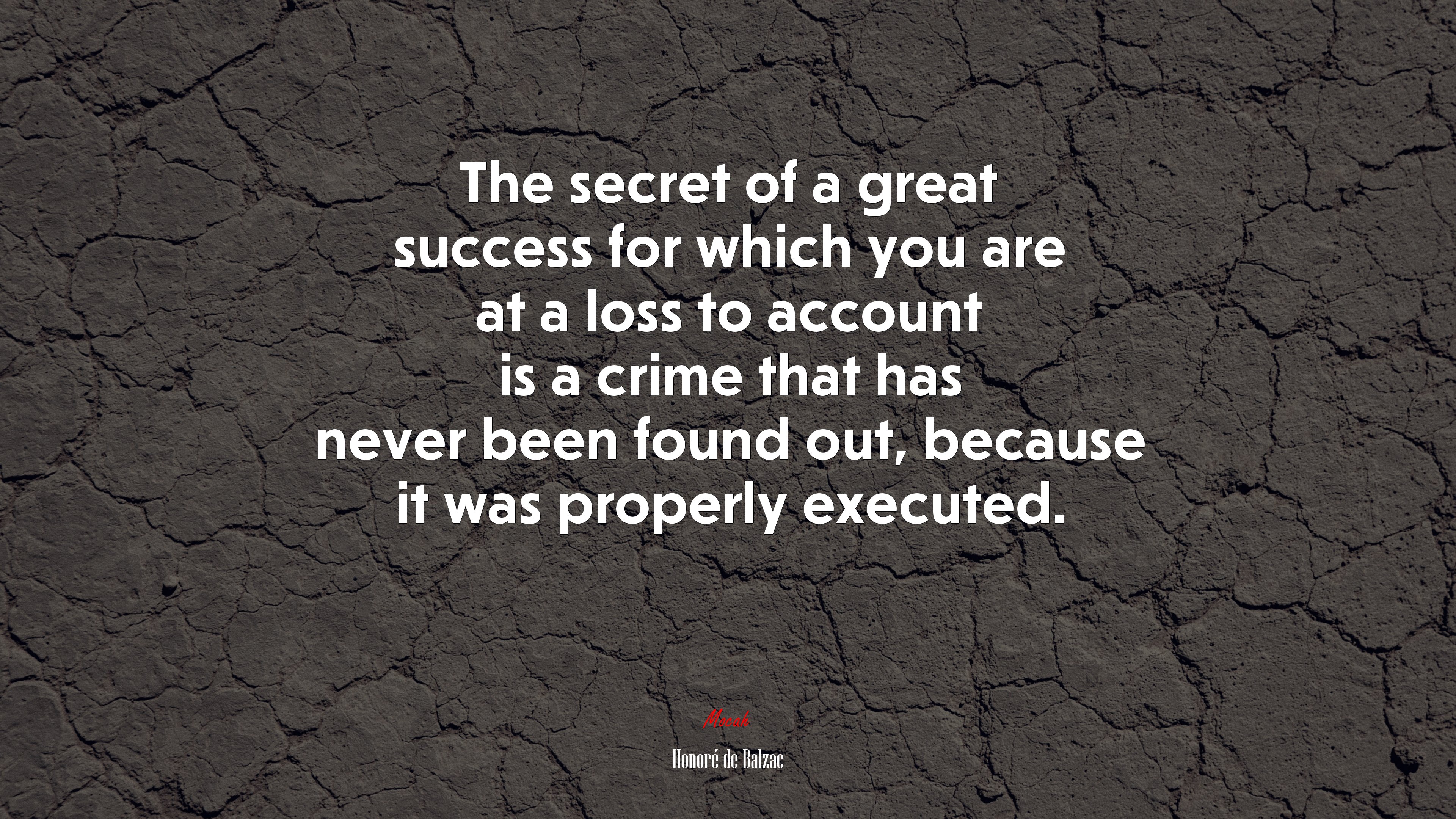 The secret of a great success for which you are at a loss to account is a crime that has never been found out, because it was properly executed. | Honoré de Balzac quote HD Wallpaper
