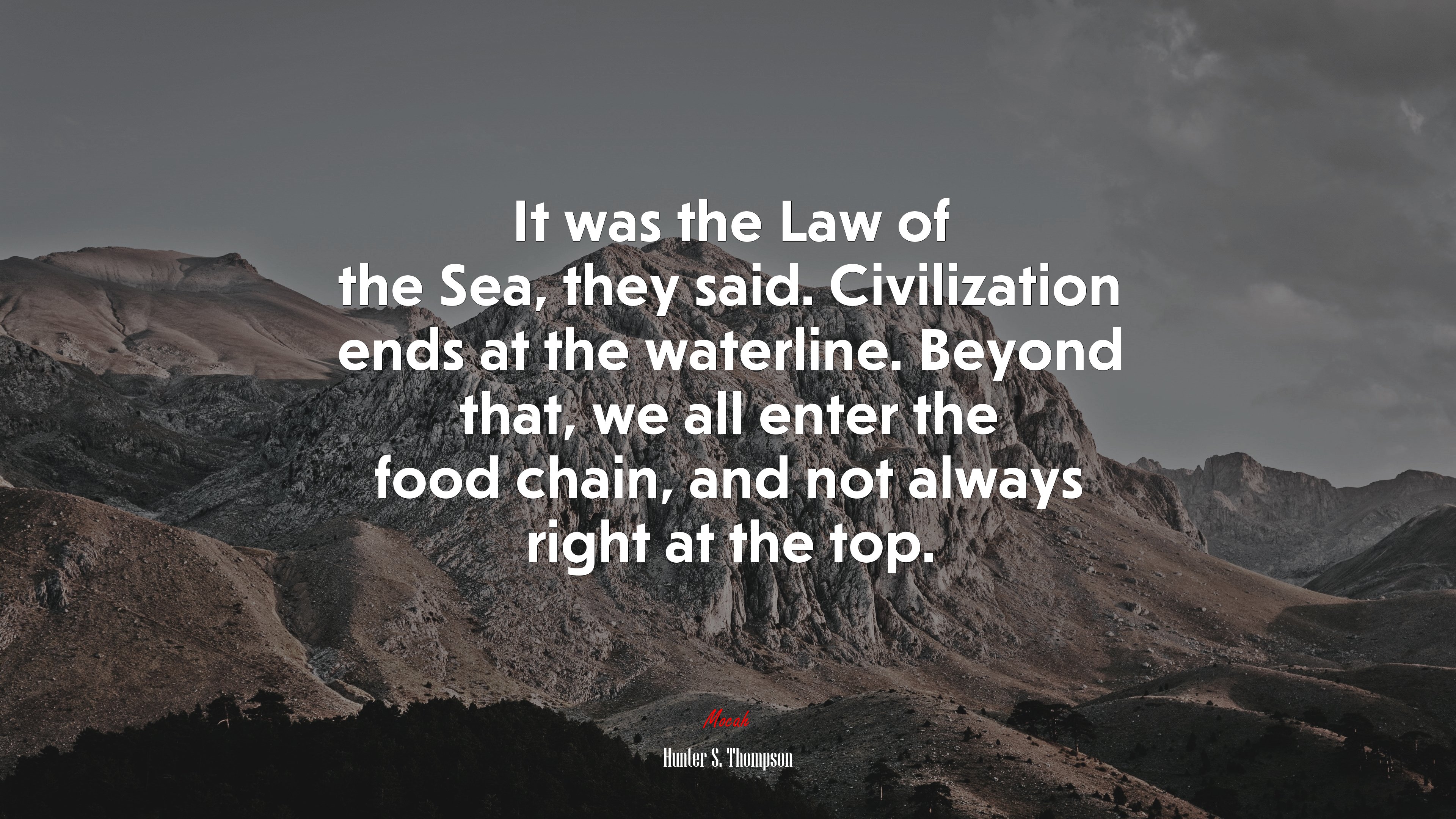It was the Law of the Sea, they said. Civilization ends at the waterline. Beyond that, we all enter the food chain, and not always right at the top. | Hunter S. Thompson quote HD Wallpaper