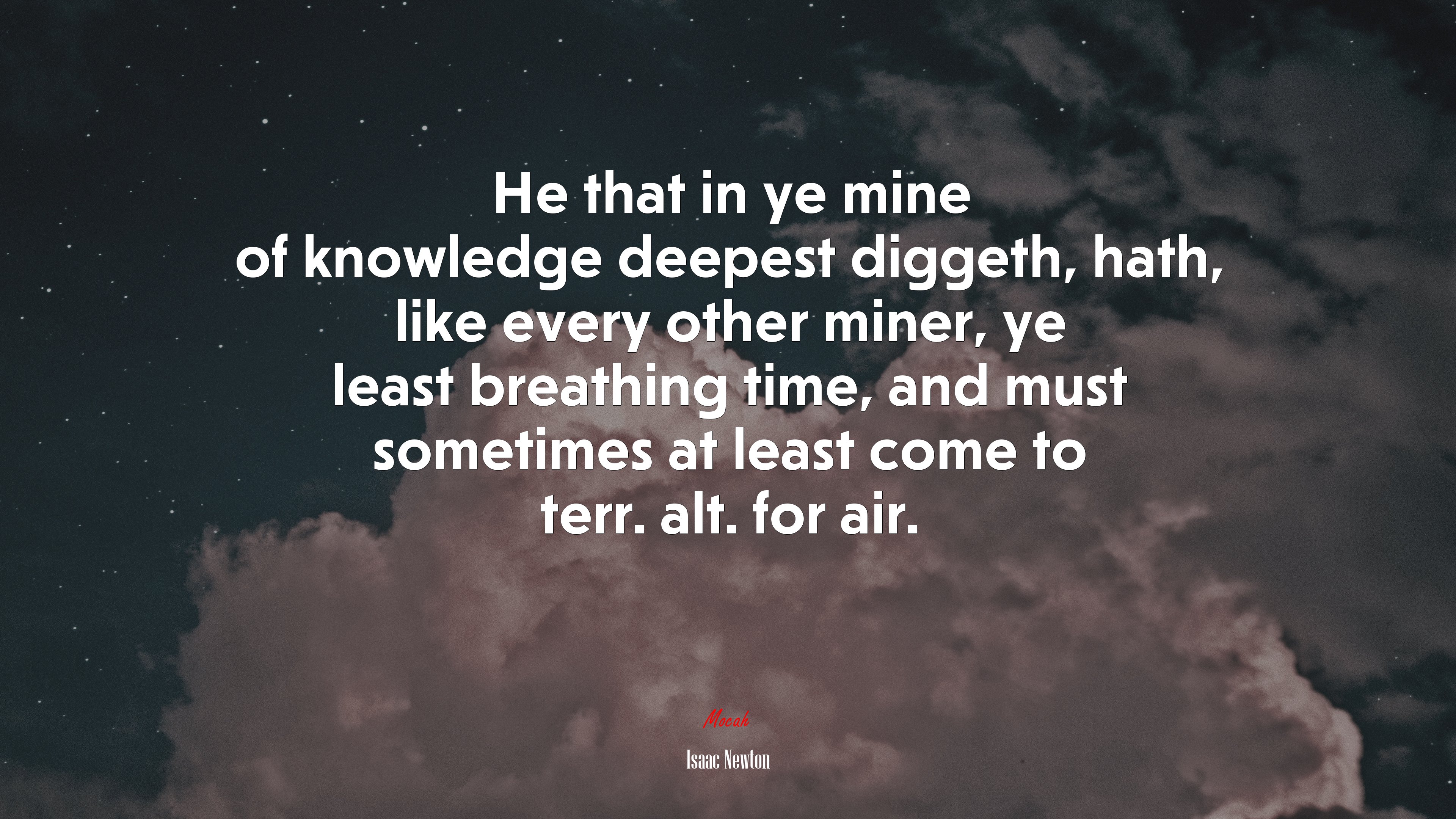 He that in ye mine of knowledge deepest diggeth, hath, like every other miner, ye least breathing time, and must sometimes at least come to terr. alt. for air. | Isaac Newton quote HD Wallpaper