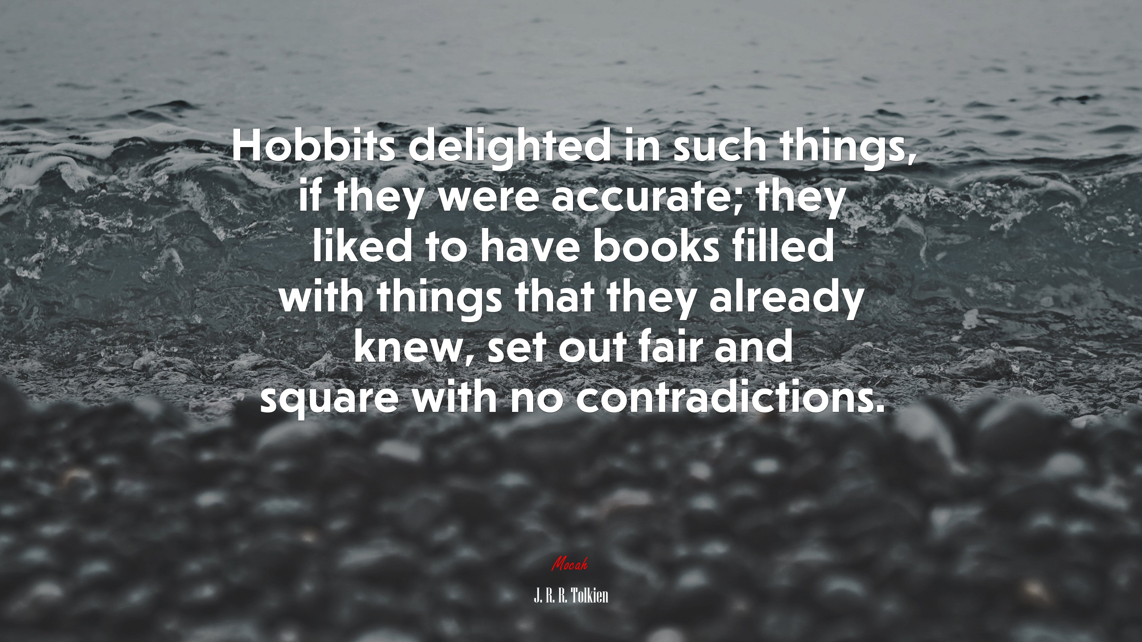 Hobbits delighted in such things, if they were accurate; they liked to have books filled with things that they already knew, set out fair and square with no contradictions. | J. R. R. Tolkien quote HD Wallpaper
