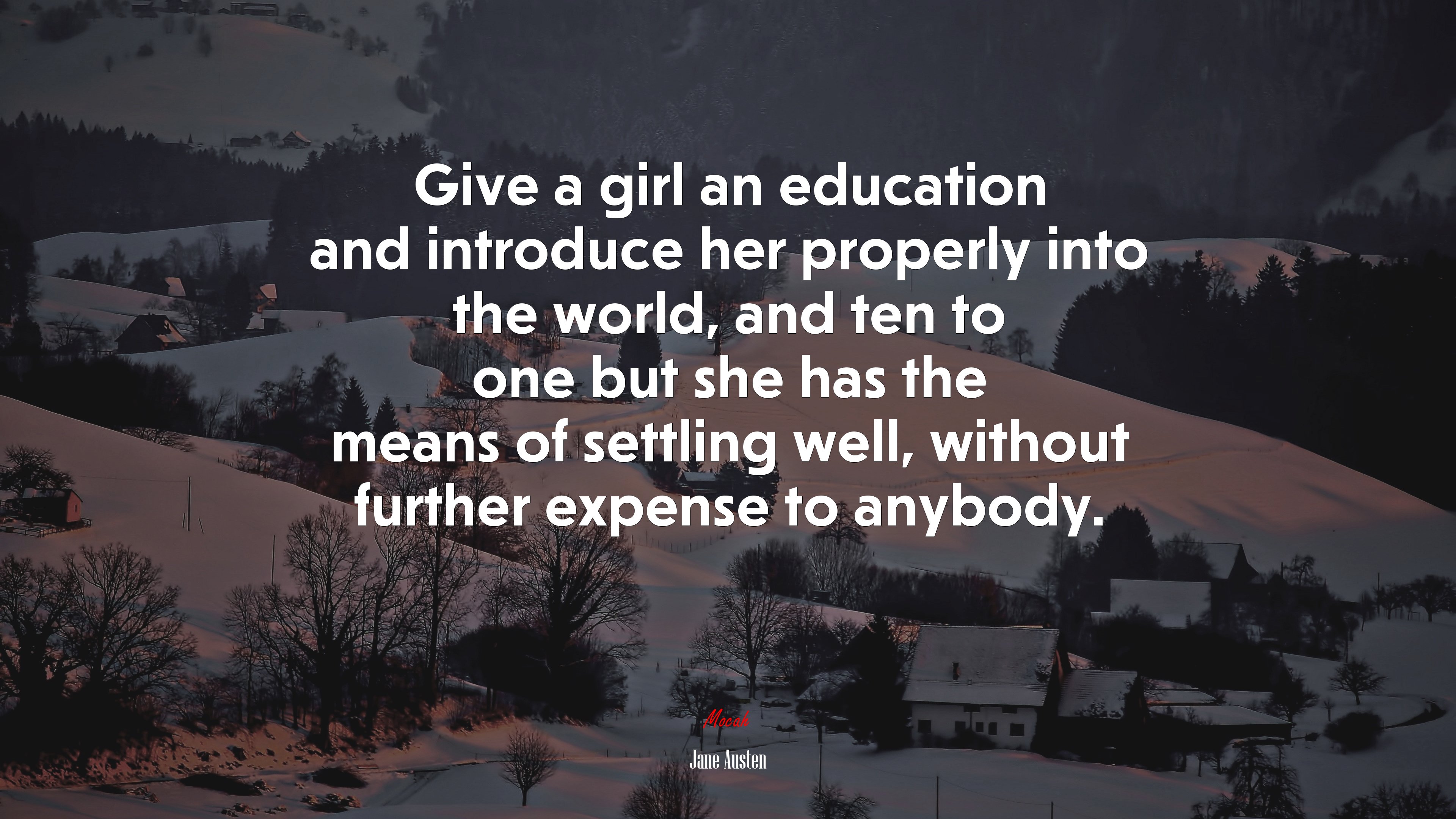 Give a girl an education and introduce her properly into the world, and ten to one but she has the means of settling well, without further expense to anybody. | Jane Austen quote HD Wallpaper