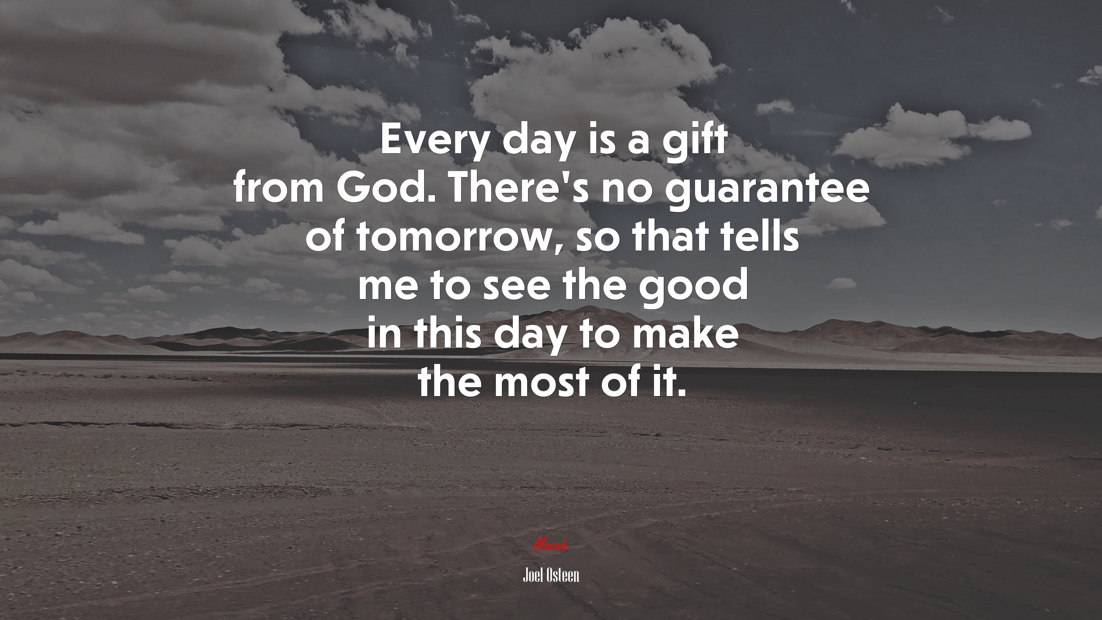 Every day is a gift from God. There’s no guarantee of tomorrow, so that tells me to see the good in this day to make the most of it. | Joel Osteen quote HD Wallpaper
