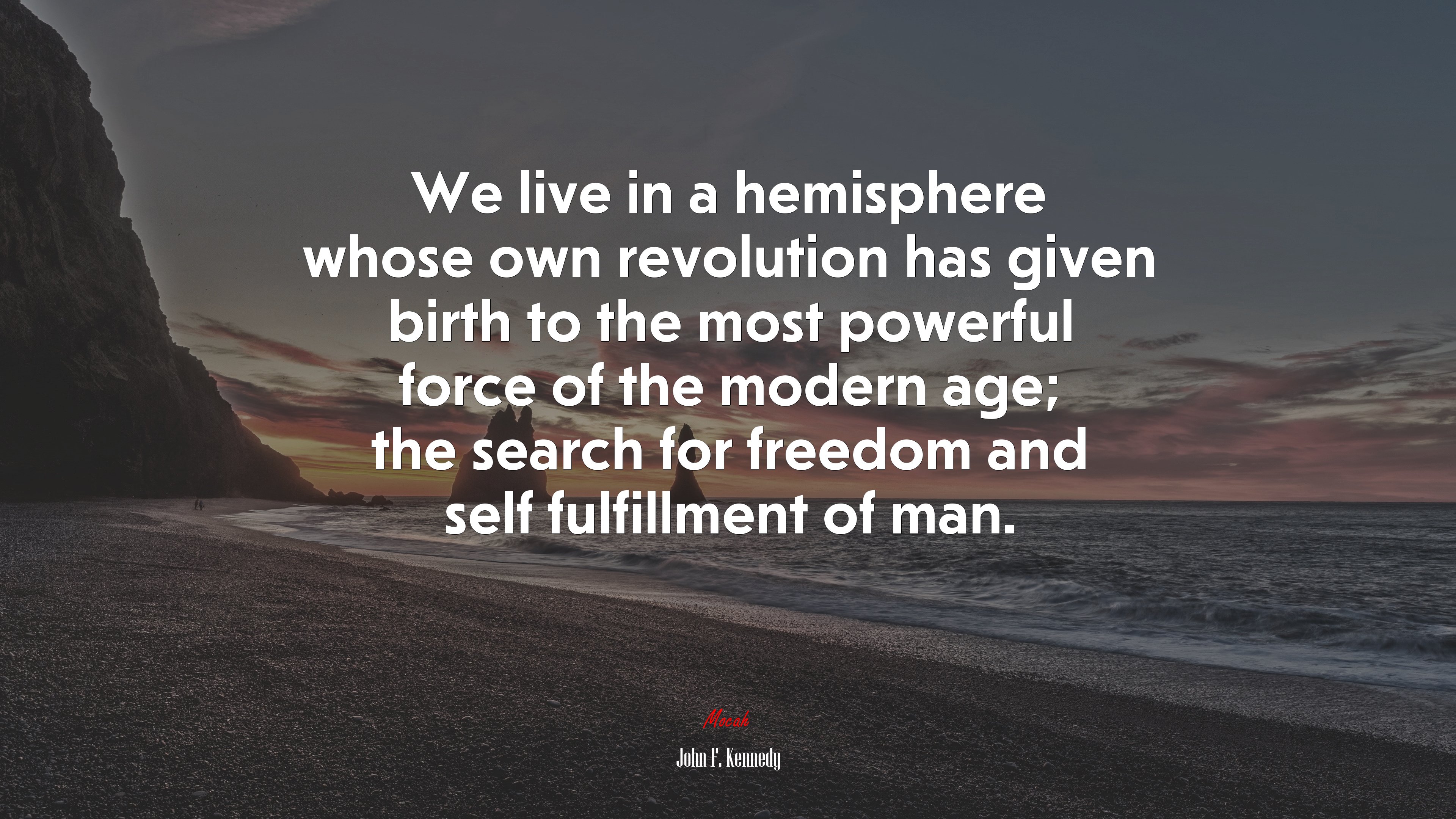 We live in a hemisphere whose own revolution has given birth to the most powerful force of the modern age; the search for freedom and self fulfillment of man. | John F. Kennedy quote HD Wallpaper