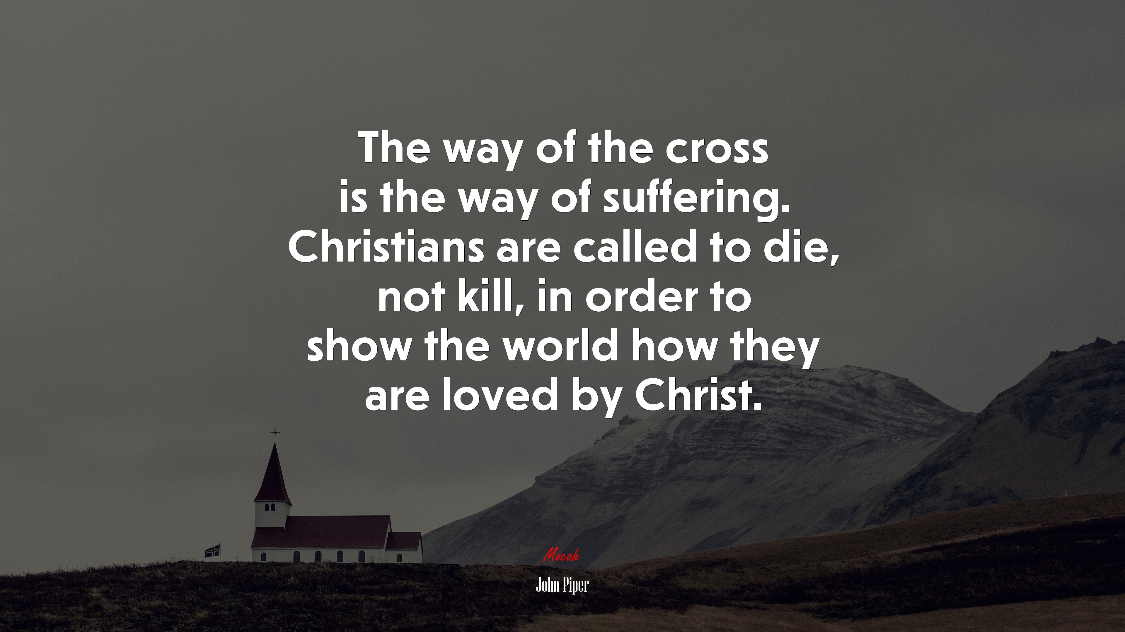 The way of the cross is the way of suffering. Christians are called to die, not kill, in order to show the world how they are loved by Christ. | John Piper quote HD Wallpaper