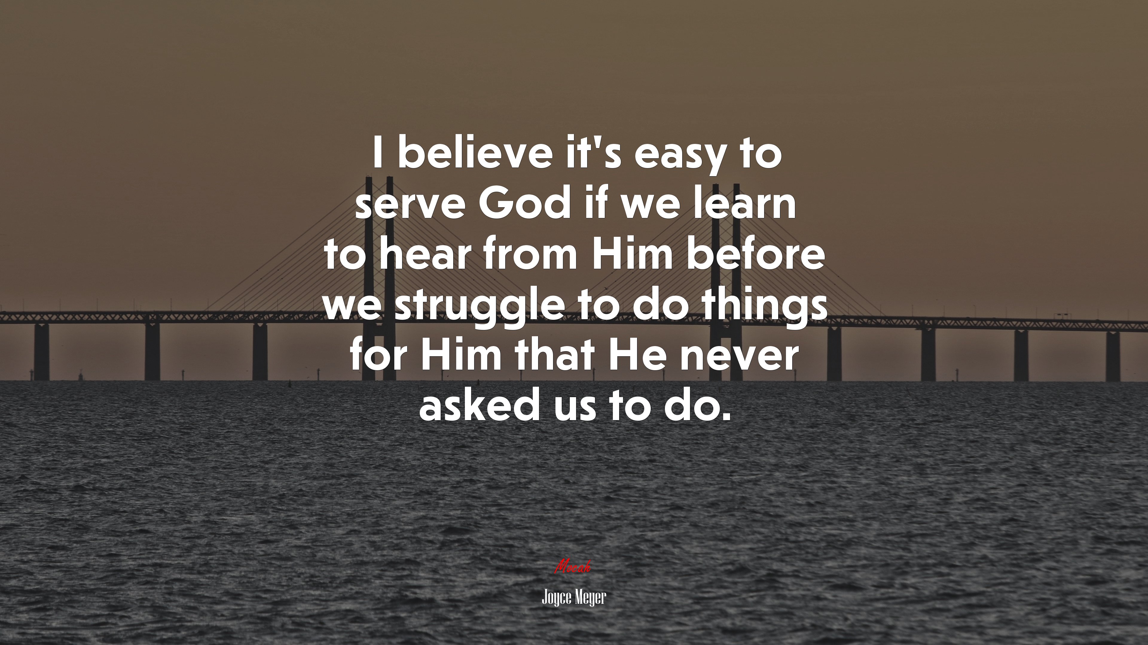 I believe it’s easy to serve God if we learn to hear from Him before we struggle to do things for Him that He never asked us to do. | Joyce Meyer quote HD Wallpaper