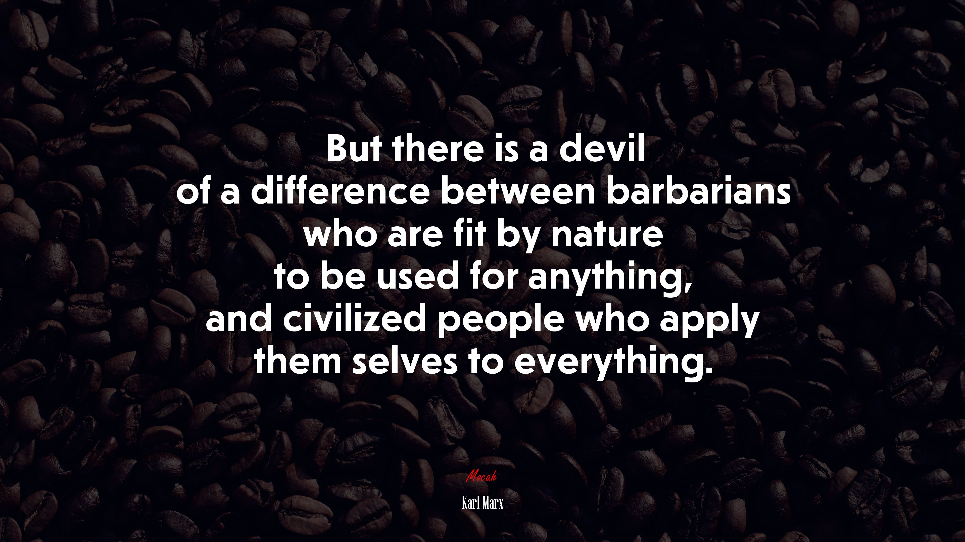 But there is a devil of a difference between barbarians who are fit by nature to be used for anything, and civilized people who apply them selves to everything. | Karl Marx quote HD Wallpaper