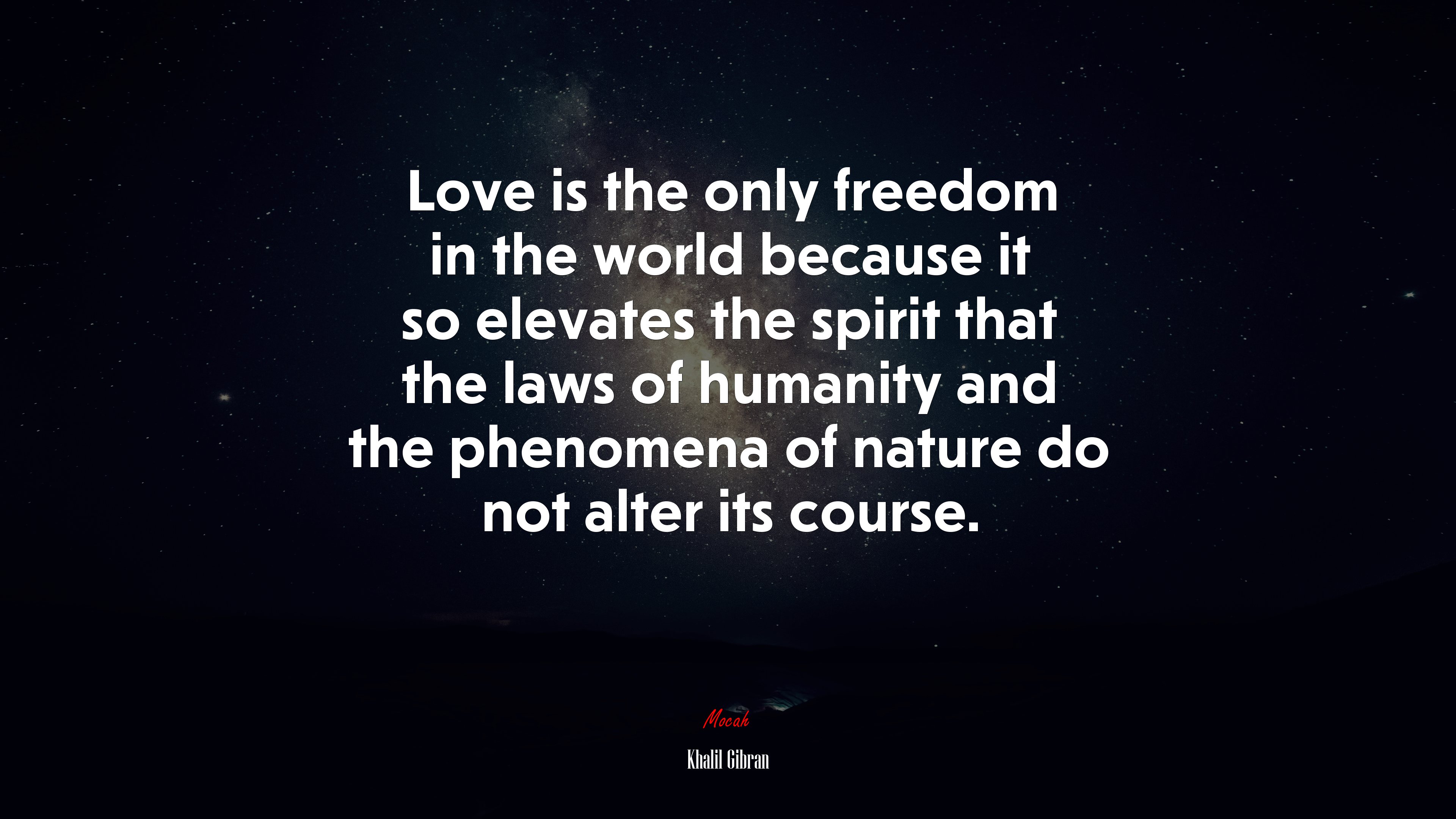 Love is the only freedom in the world because it so elevates the spirit that the laws of humanity and the phenomena of nature do not alter its course. | Khalil Gibran quote HD Wallpaper