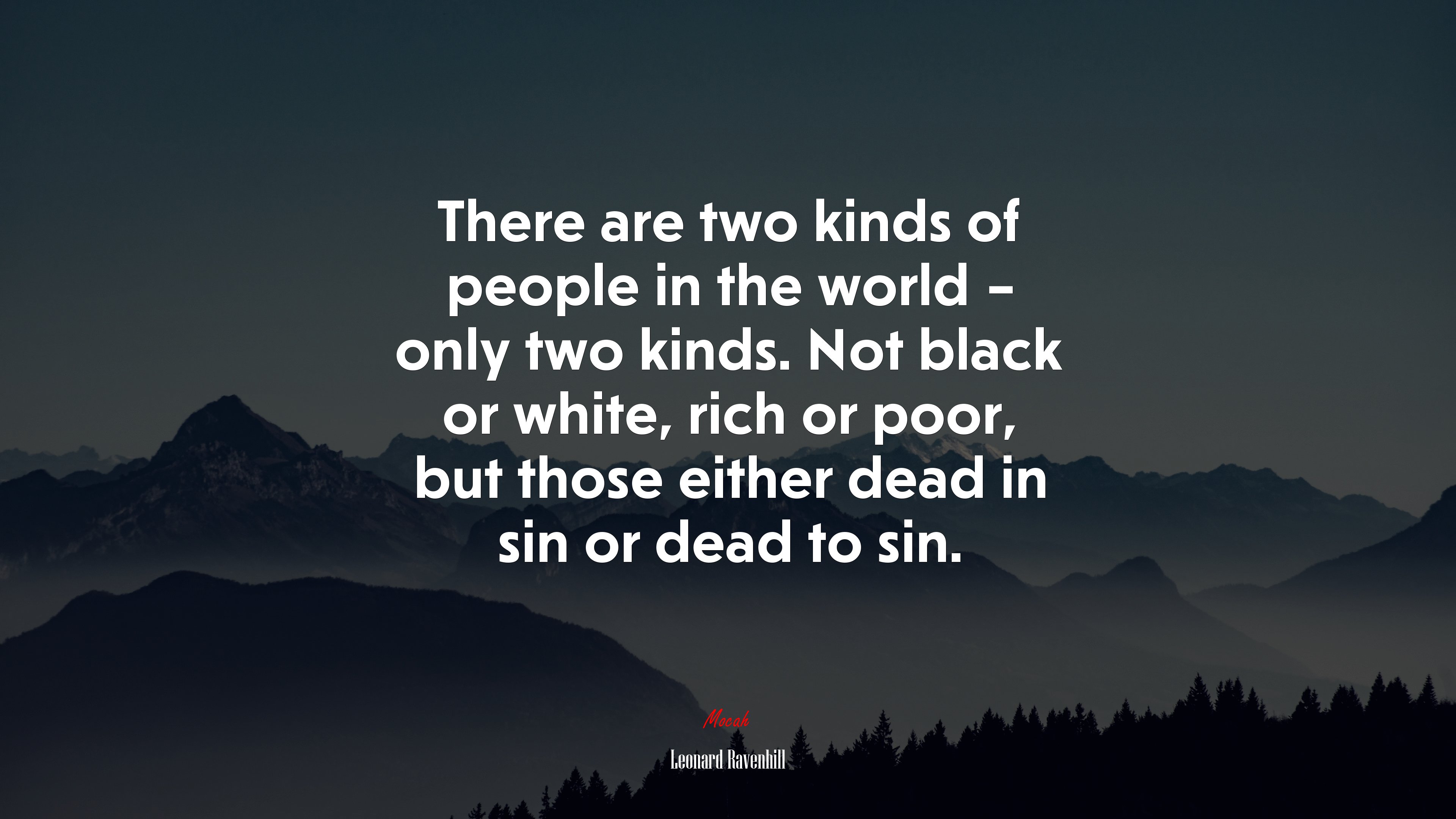There are two kinds of people in the world – only two kinds. Not black or white, rich or poor, but those either dead in sin or dead to sin. | Leonard Ravenhill quote HD Wallpaper