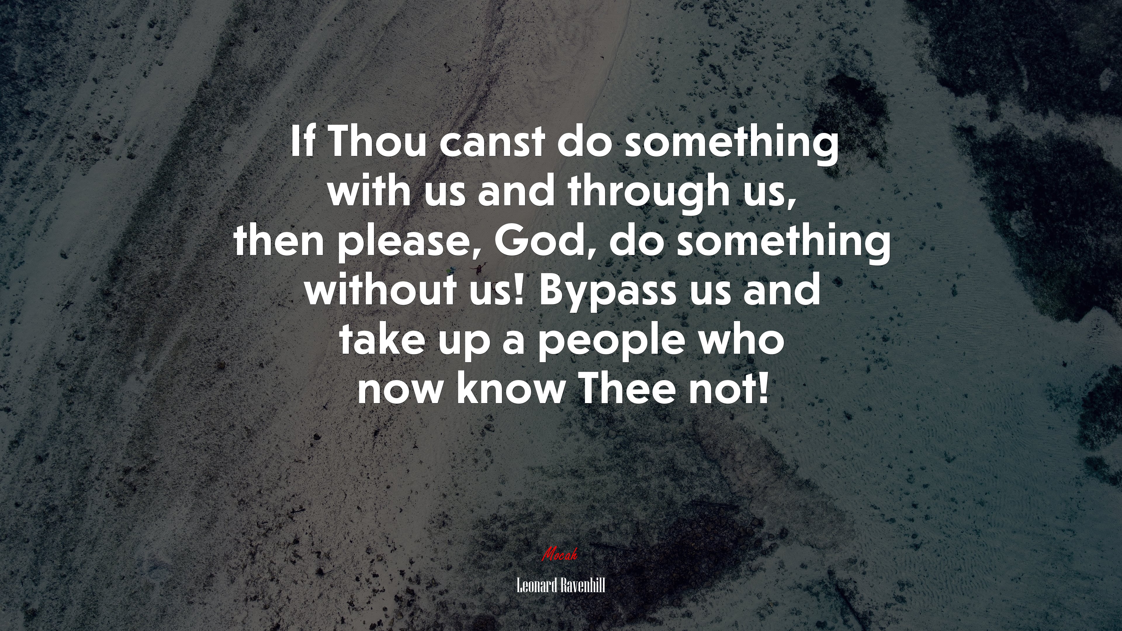 If Thou canst do something with us and through us, then please, God, do something without us! Bypass us and take up a people who now know Thee not! | Leonard Ravenhill quote HD Wallpaper