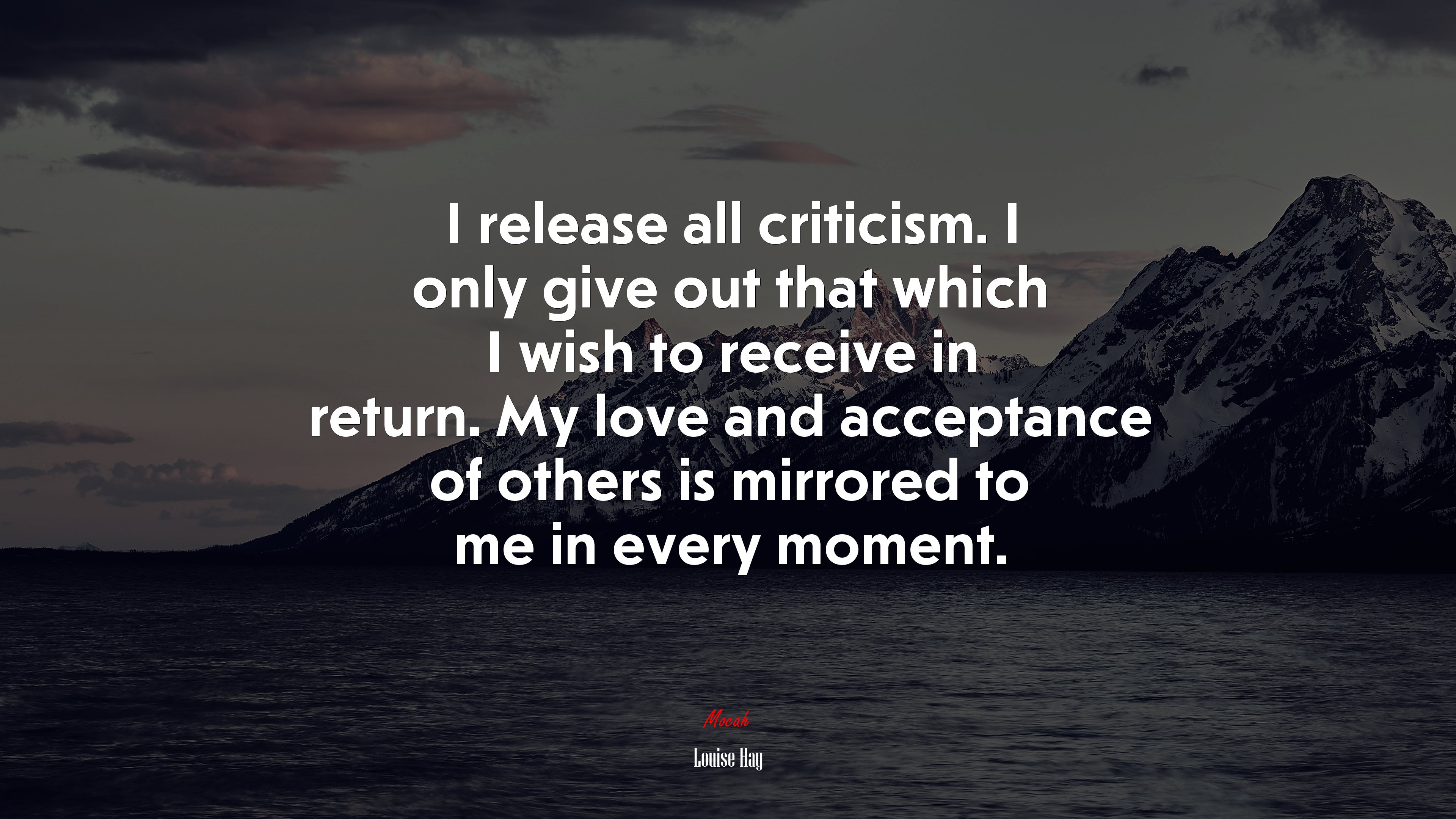 I release all criticism. I only give out that which I wish to receive in return. My love and acceptance of others is mirrored to me in every moment. | Louise Hay quote HD Wallpaper
