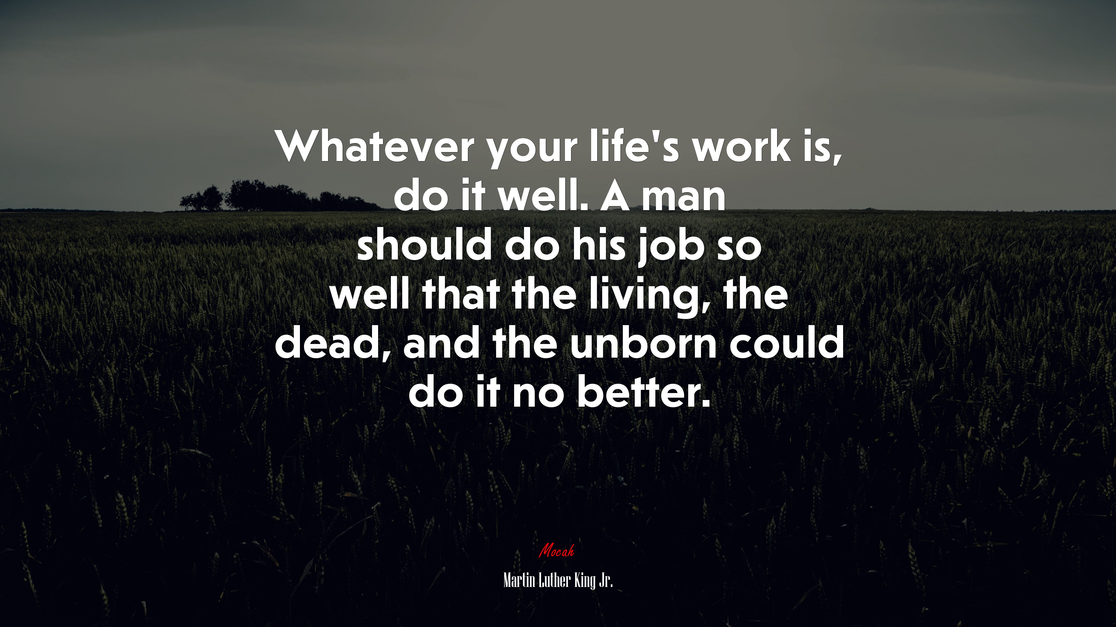 Whatever your life’s work is, do it well. A man should do his job so well that the living, the dead, and the unborn could do it no better. | Martin Luther King Jr. quote HD Wallpaper