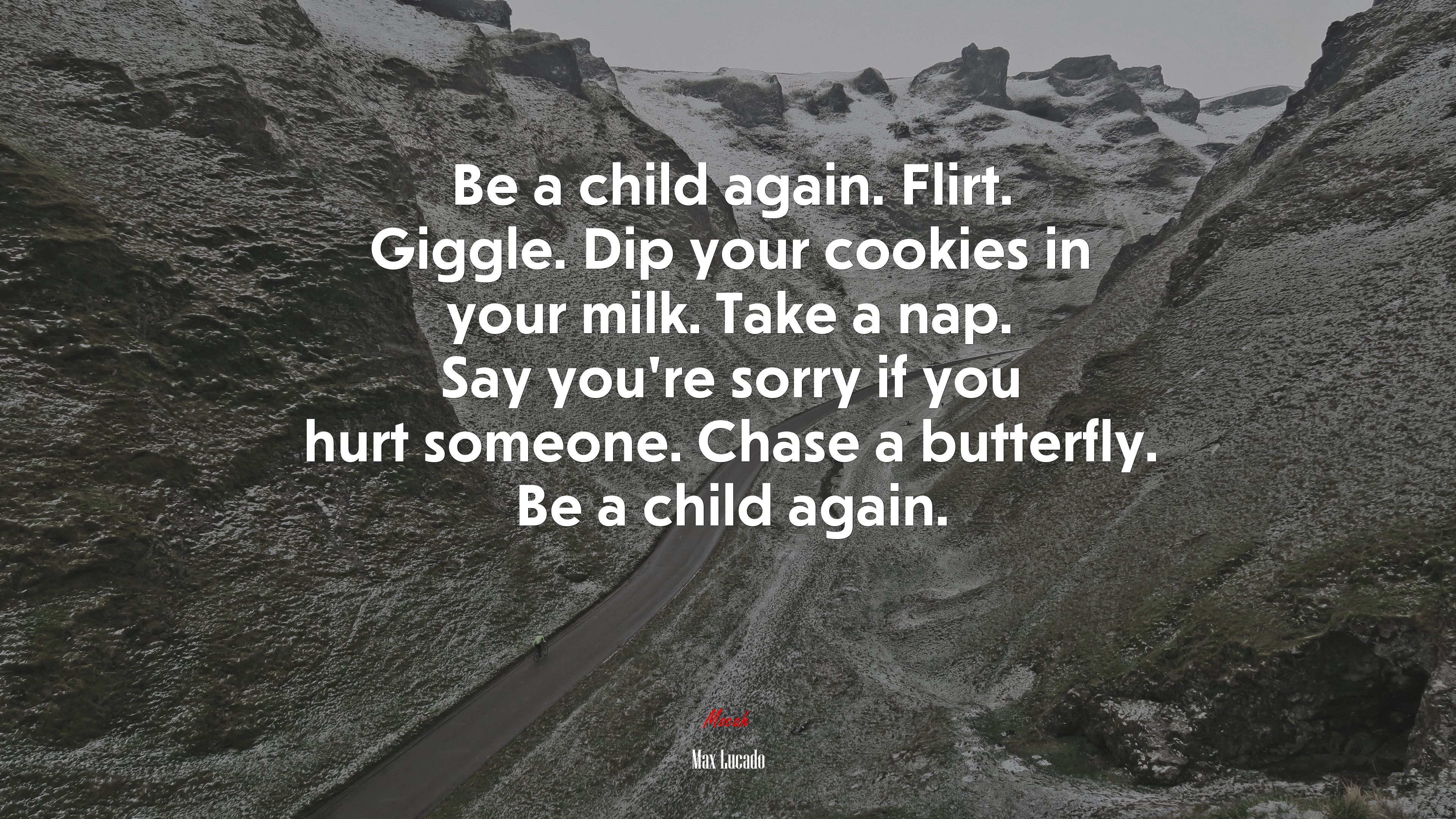 Be a child again. Flirt. Giggle. Dip your cookies in your milk. Take a nap. Say you’re sorry if you hurt someone. Chase a butterfly. Be a child again. | Max Lucado quote HD Wallpaper