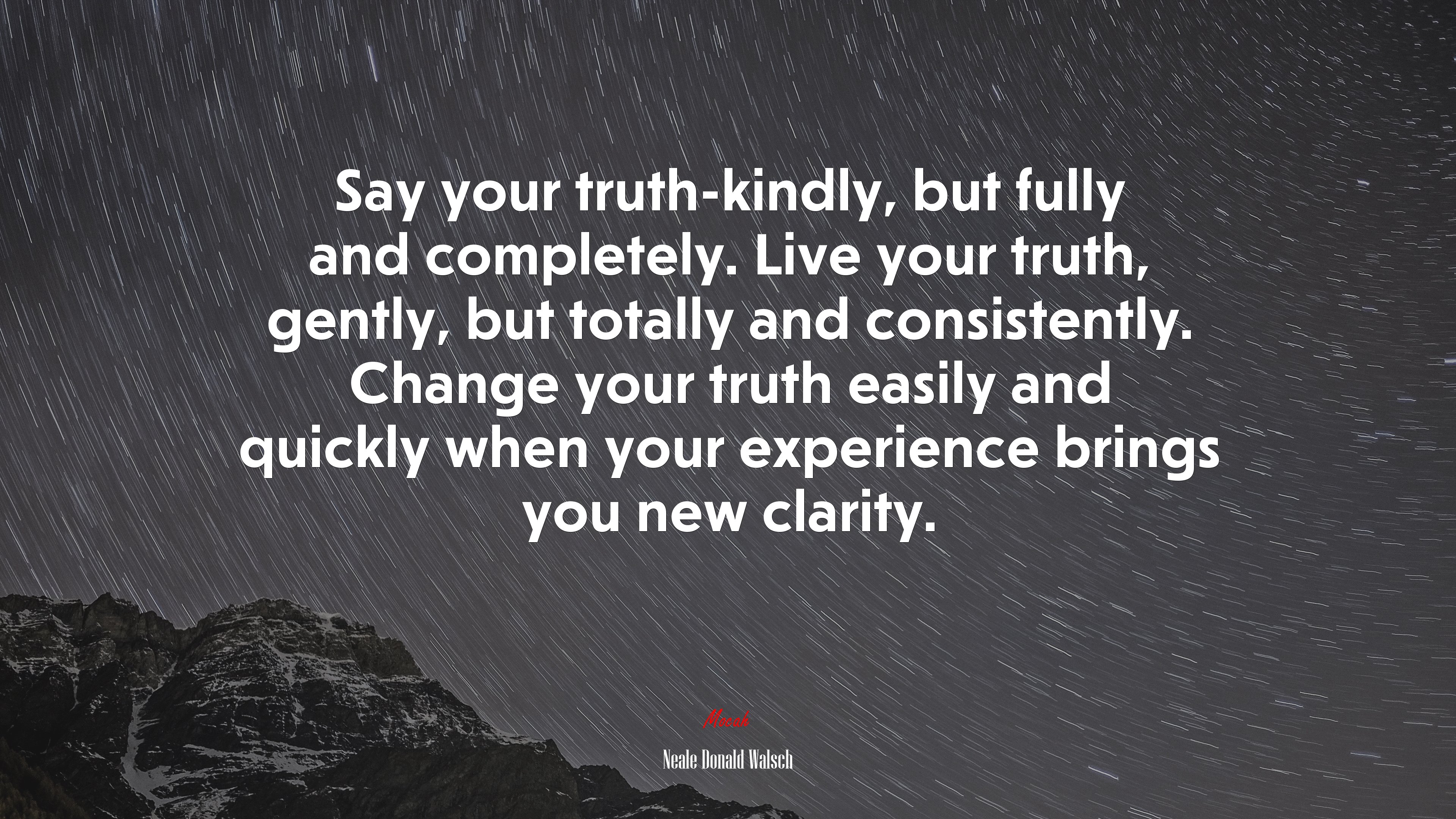 Say your truth-kindly, but fully and completely. Live your truth, gently, but totally and consistently. Change your truth easily and quickly when your experience brings you new clarity. | Neale Donald Walsch quote HD Wallpaper