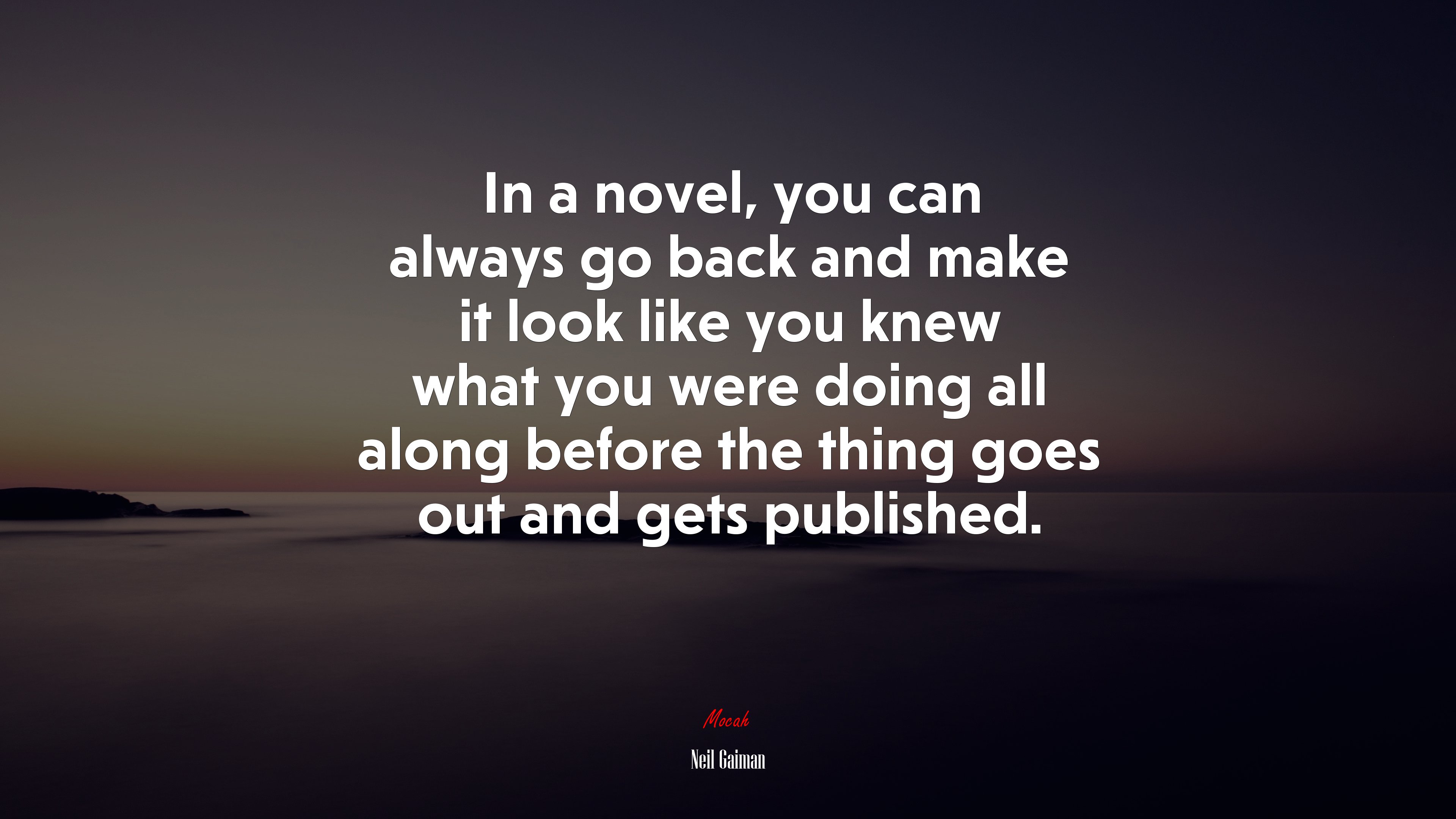 In a novel, you can always go back and make it look like you knew what you were doing all along before the thing goes out and gets published. | Neil Gaiman quote HD Wallpaper