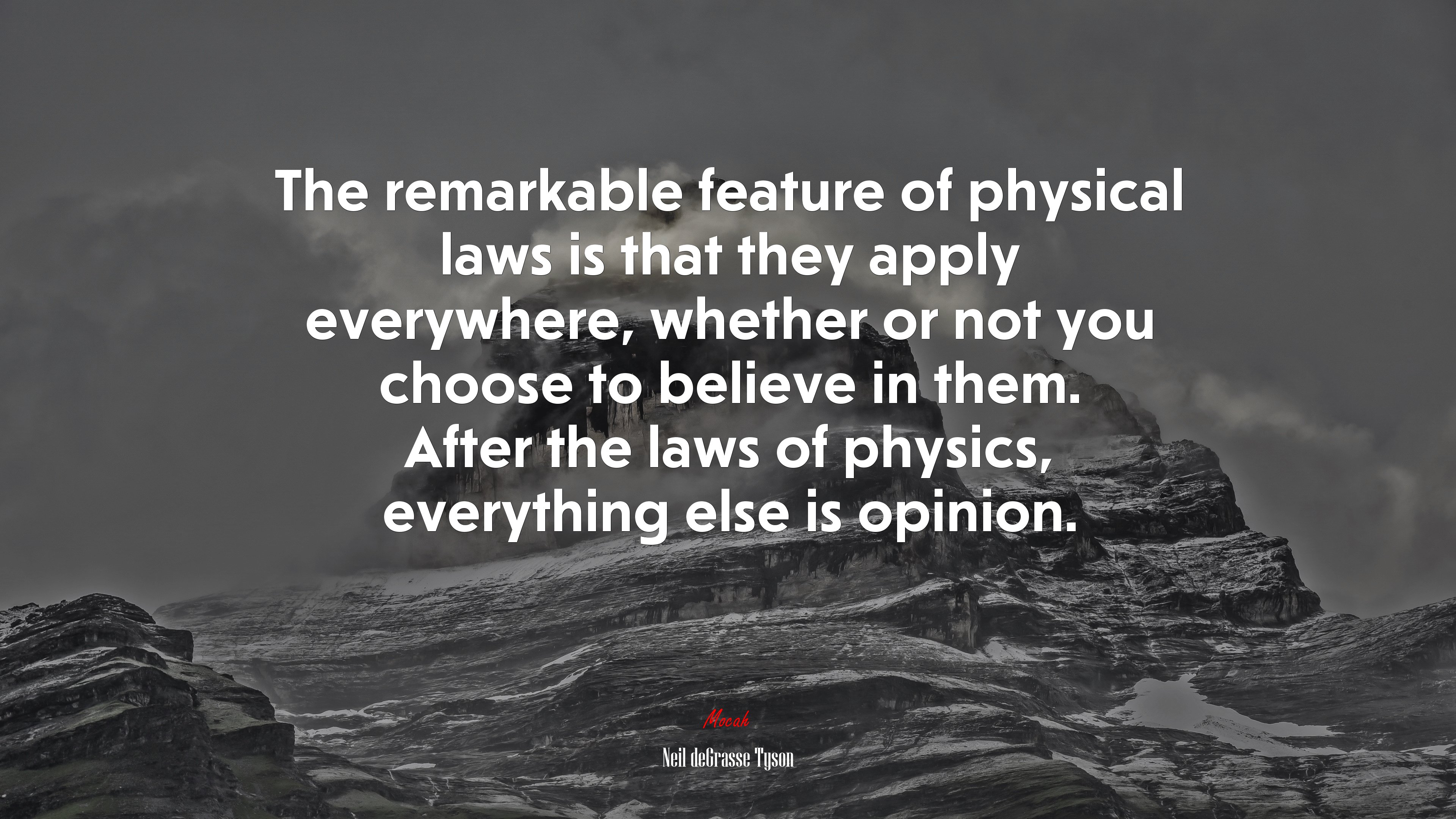 The remarkable feature of physical laws is that they apply everywhere, whether or not you choose to believe in them. After the laws of physics, everything else is opinion. | Neil deGrasse Tyson quote HD Wallpaper