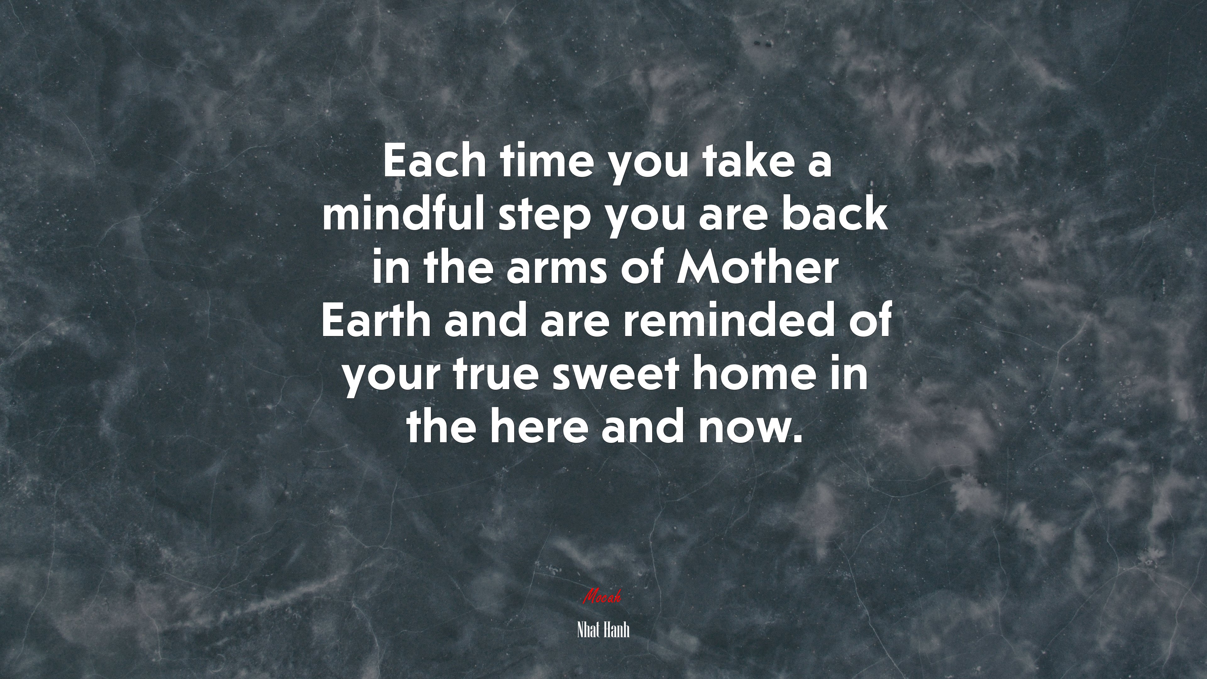 Each time you take a mindful step you are back in the arms of Mother Earth and are reminded of your true sweet home in the here and now. | Nhat Hanh quote HD Wallpaper