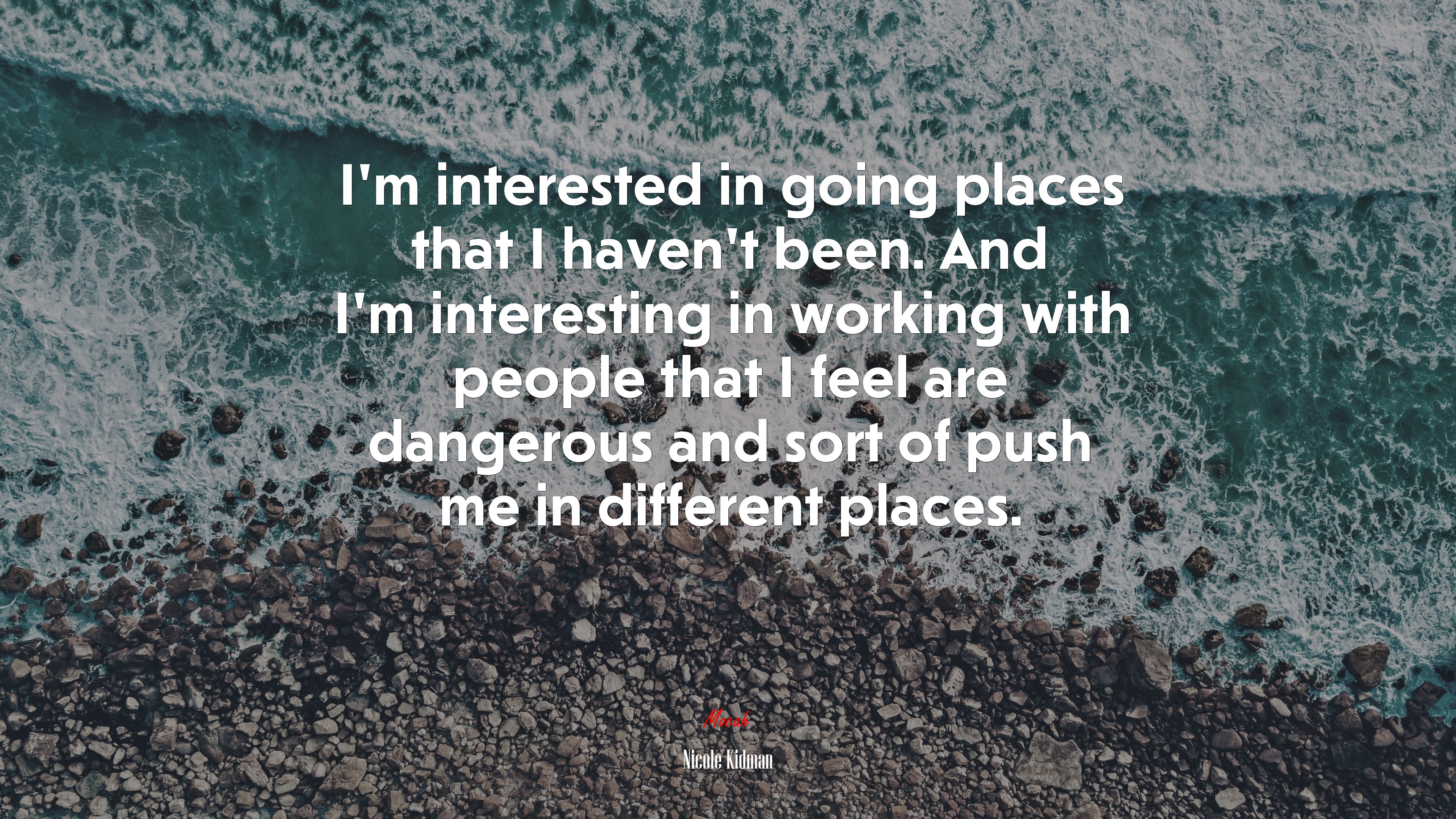 I’m interested in going places that I haven’t been. And I’m interesting in working with people that I feel are dangerous and sort of push me in different places. | Nicole Kidman quote HD Wallpaper