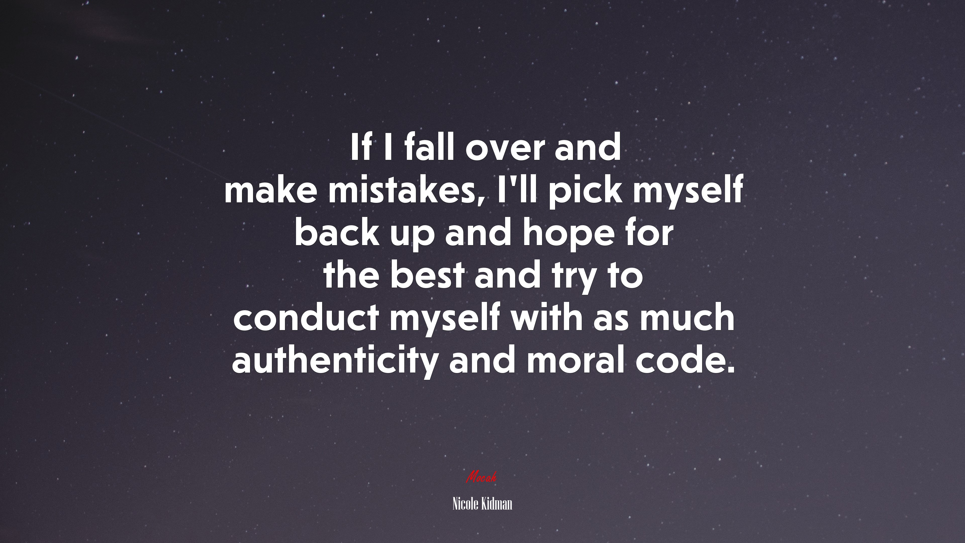 If I fall over and make mistakes, I’ll pick myself back up and hope for the best and try to conduct myself with as much authenticity and moral code. | Nicole Kidman quote HD Wallpaper