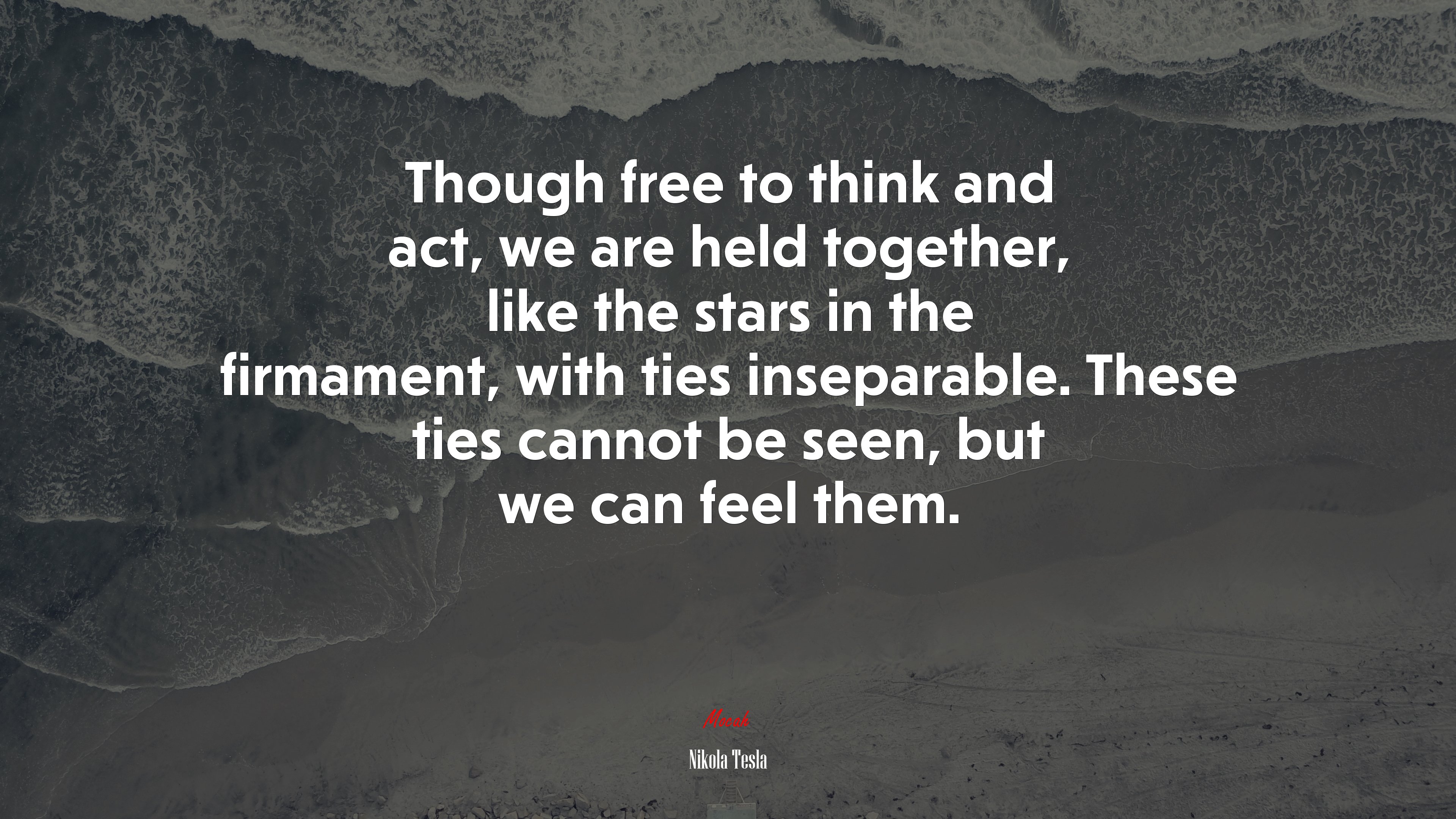 Though free to think and act, we are held together, like the stars in the firmament, with ties inseparable. These ties cannot be seen, but we can feel them. | Nikola Tesla quote HD Wallpaper