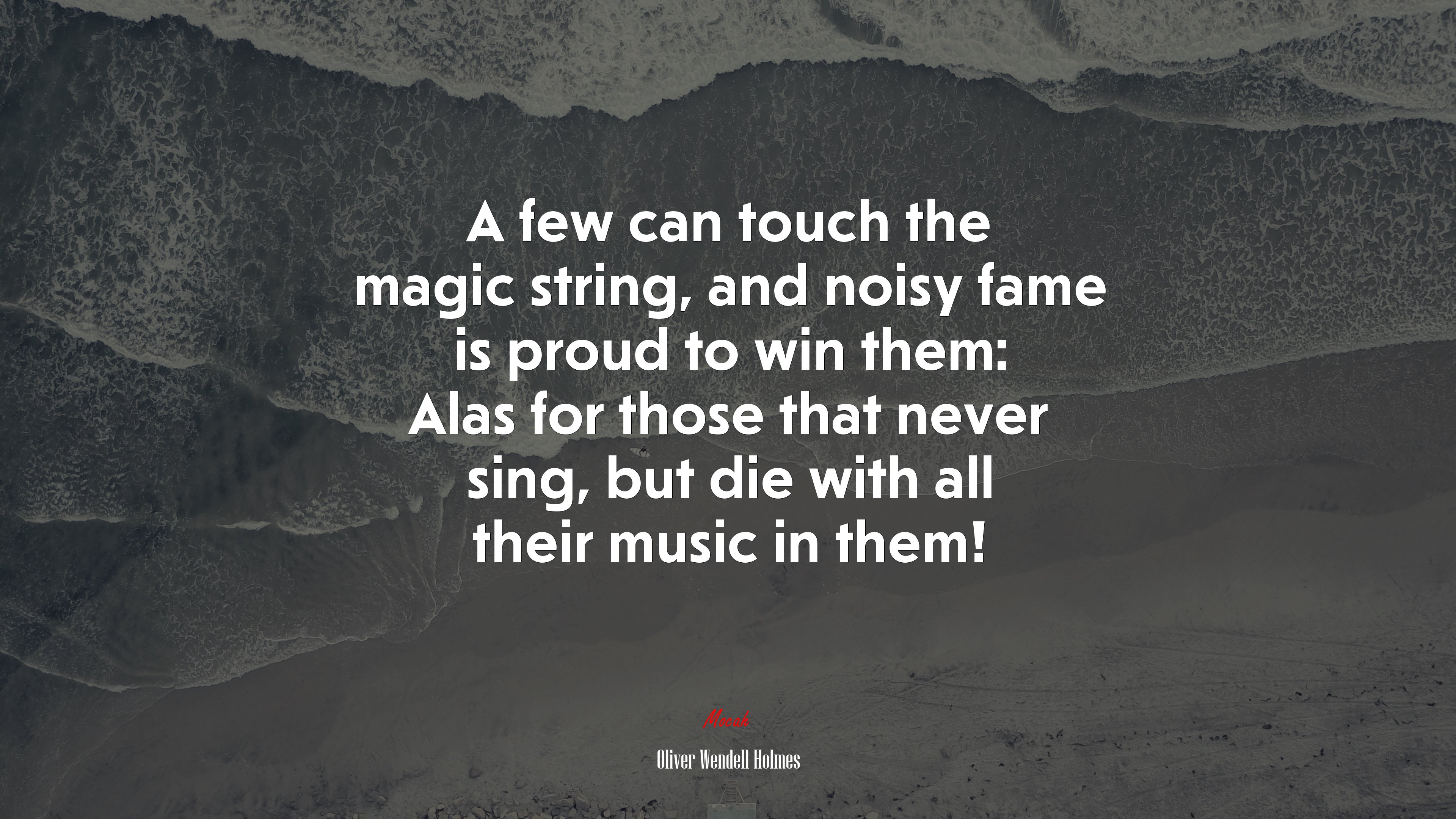 A few can touch the magic string, and noisy fame is proud to win them: Alas for those that never sing, but die with all their music in them! | Oliver Wendell Holmes quote HD Wallpaper
