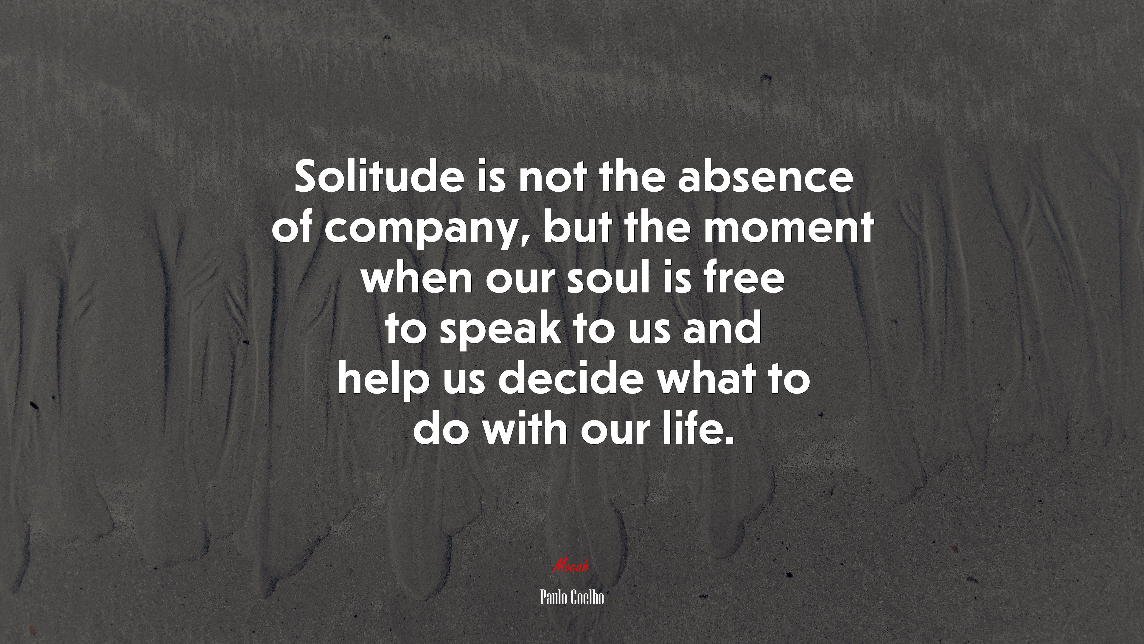 Solitude is not the absence of company, but the moment when our soul is free to speak to us and help us decide what to do with our life. | Paulo Coelho quote HD Wallpaper
