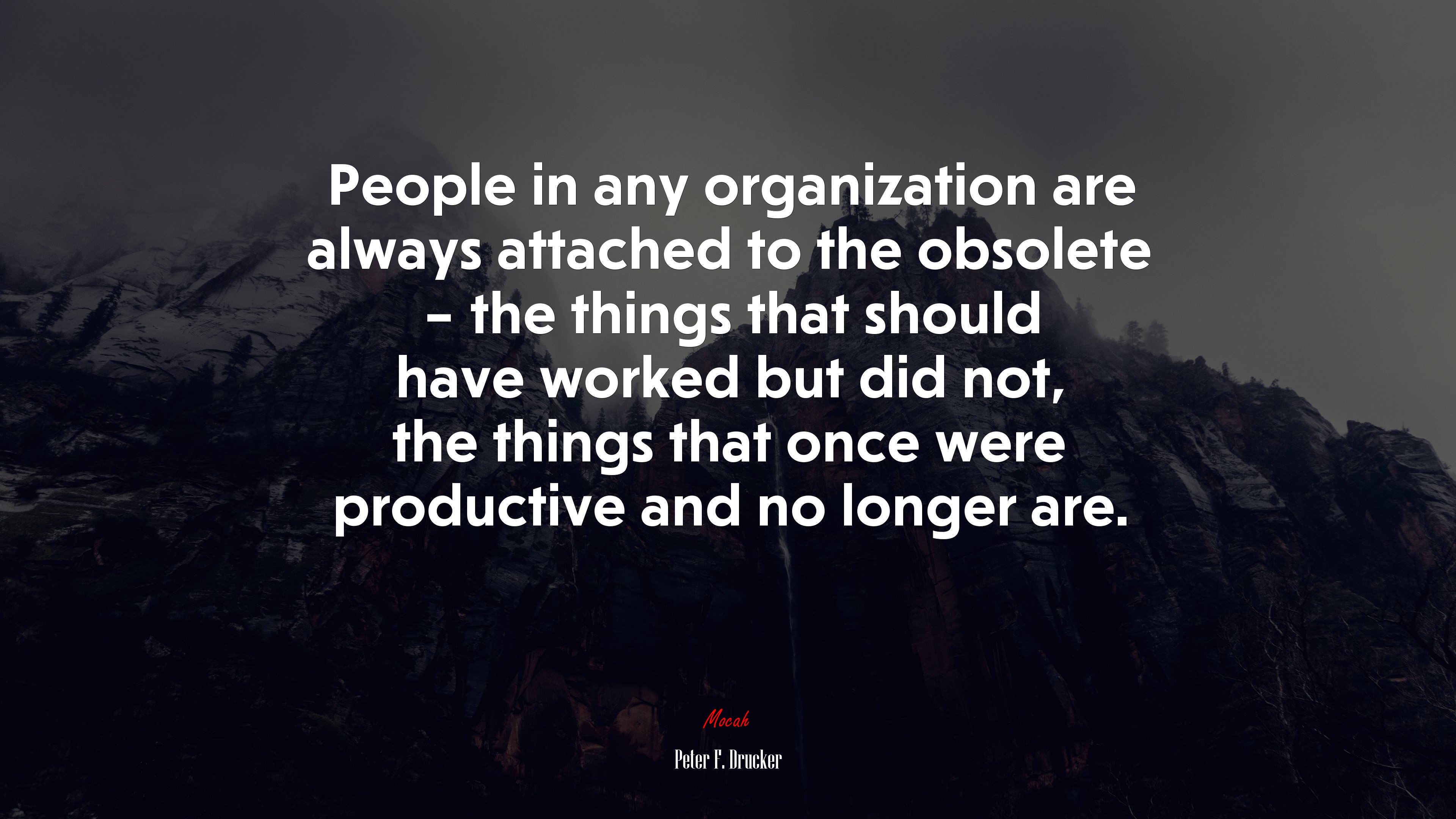 People in any organization are always attached to the obsolete – the things that should have worked but did not, the things that once were productive and no longer are. | Peter F. Drucker quote HD Wallpaper