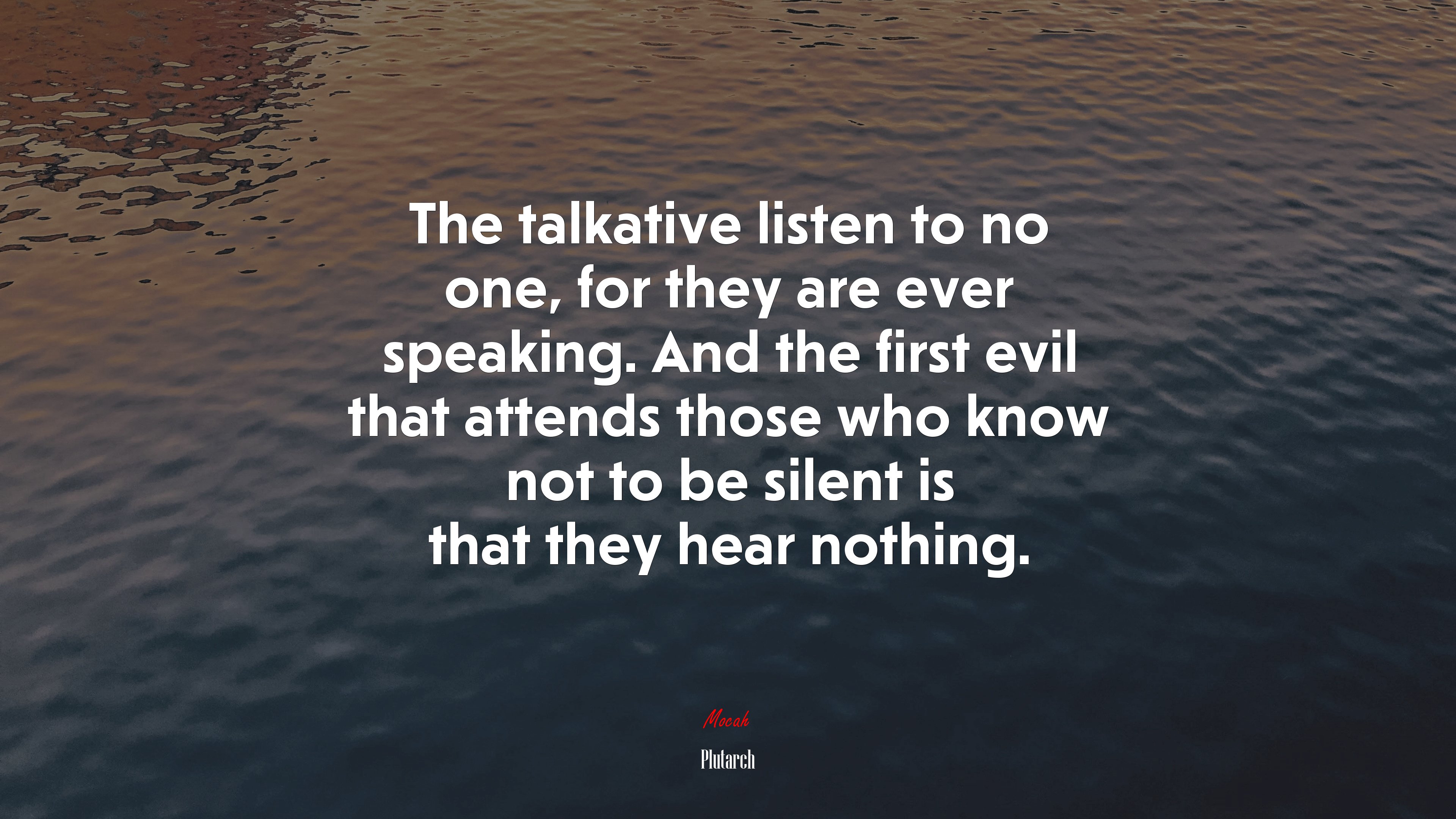 The talkative listen to no one, for they are ever speaking. And the first evil that attends those who know not to be silent is that they hear nothing. | Plutarch quote HD Wallpaper