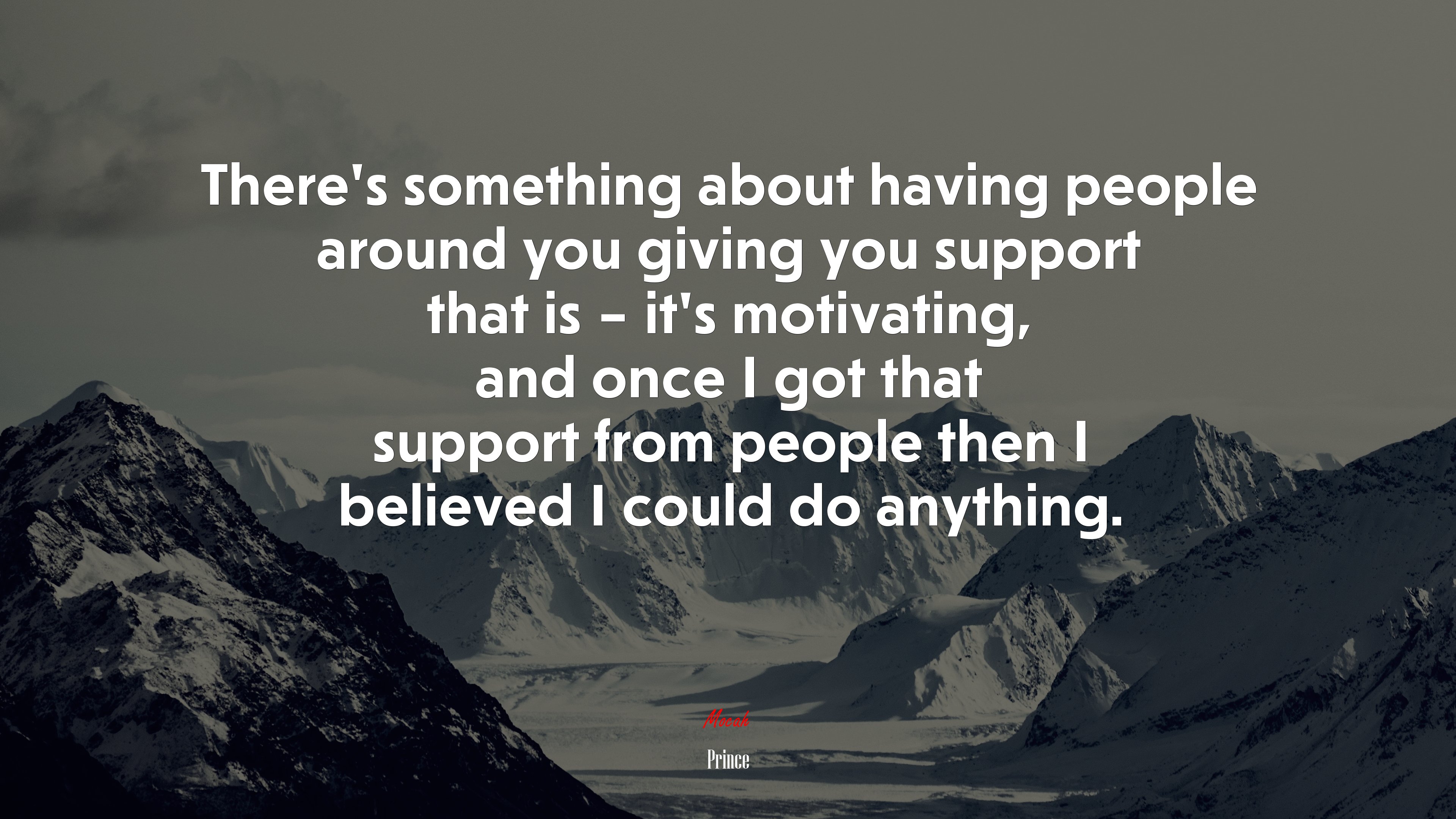 There’s something about having people around you giving you support that is – it’s motivating, and once I got that support from people then I believed I could do anything. | Prince quote HD Wallpaper
