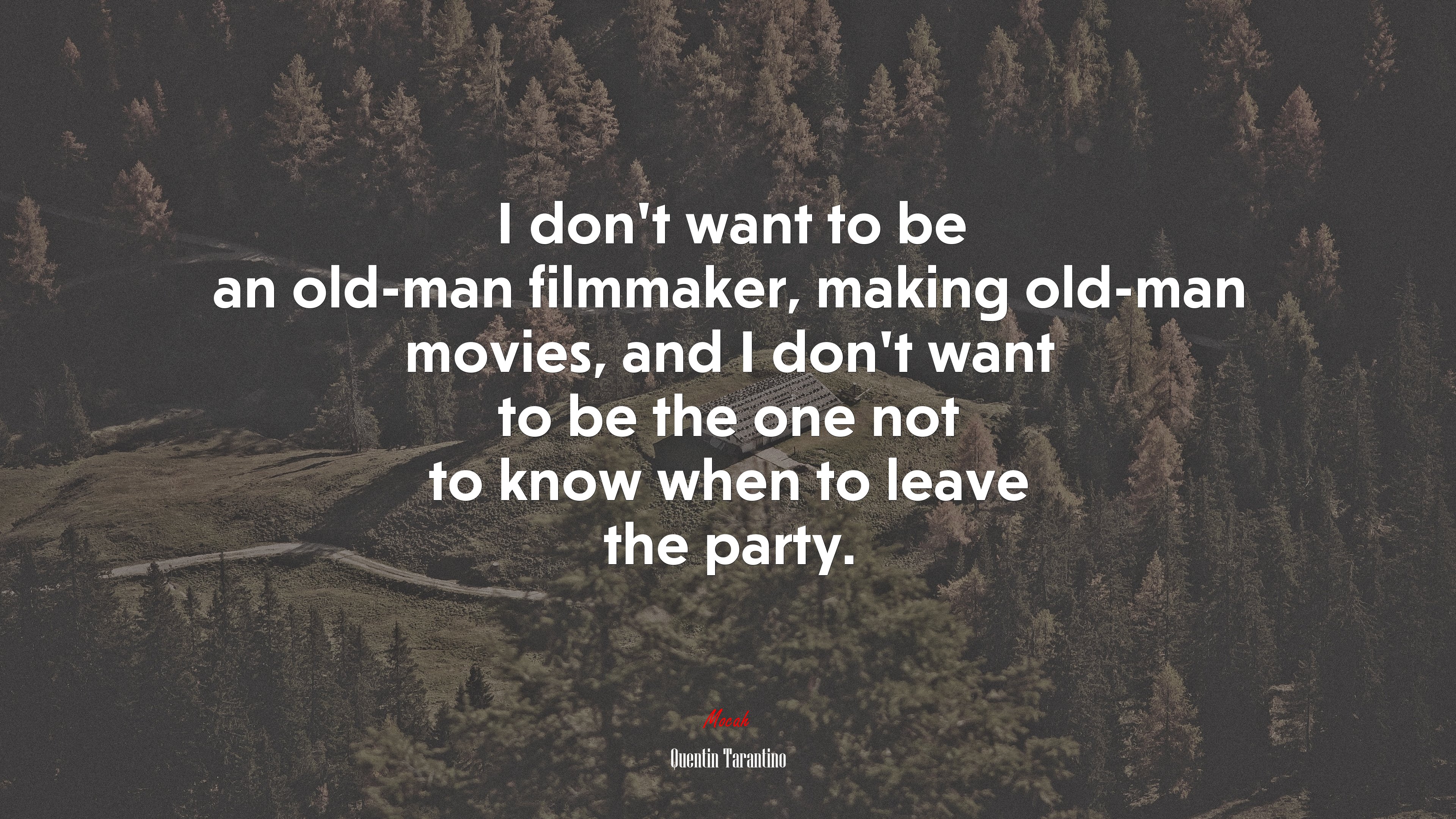 I don’t want to be an old-man filmmaker, making old-man movies, and I don’t want to be the one not to know when to leave the party. | Quentin Tarantino quote HD Wallpaper