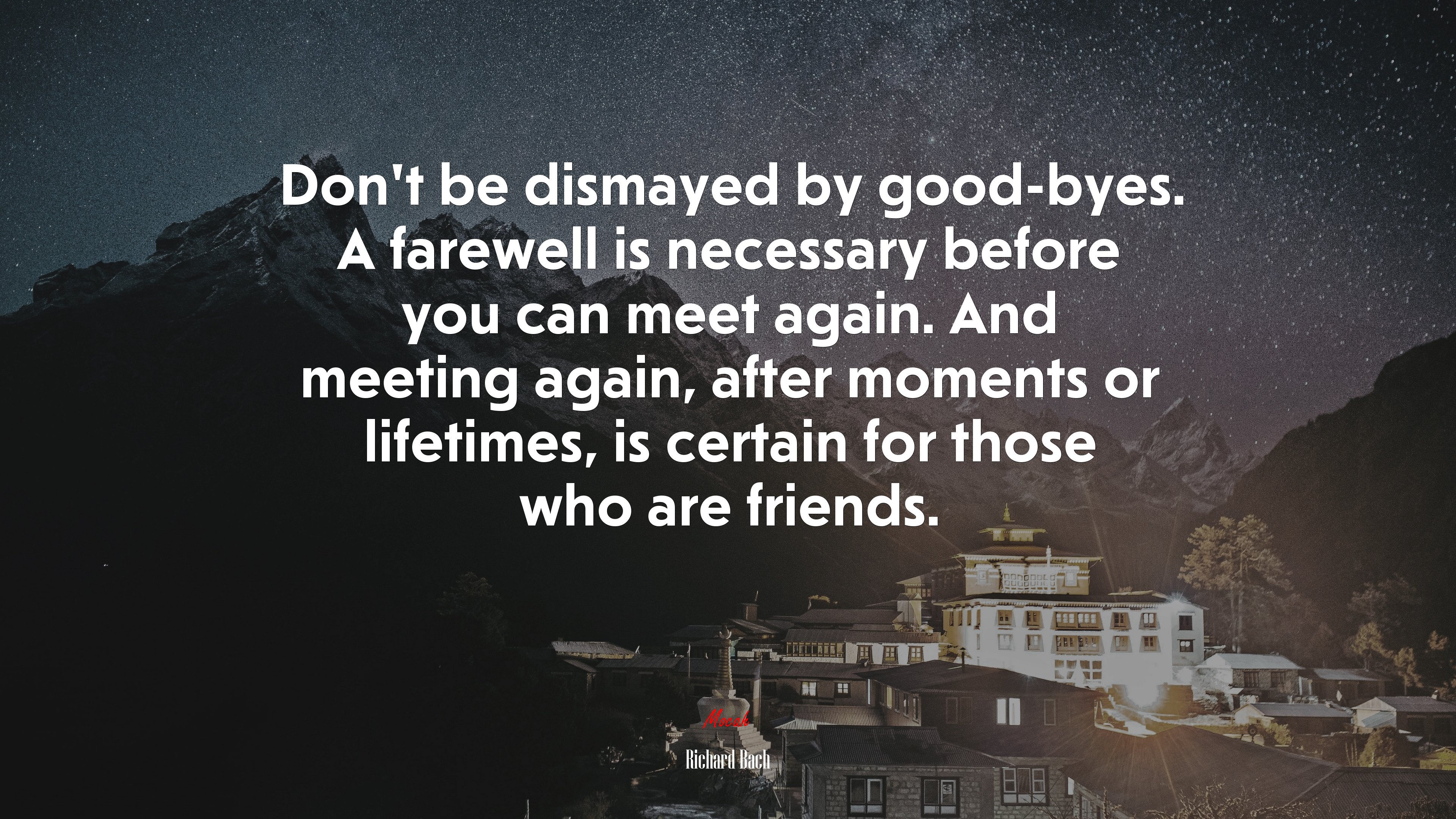 Don’t be dismayed by good-byes. A farewell is necessary before you can meet again. And meeting again, after moments or lifetimes, is certain for those who are friends. | Richard Bach quote HD Wallpaper