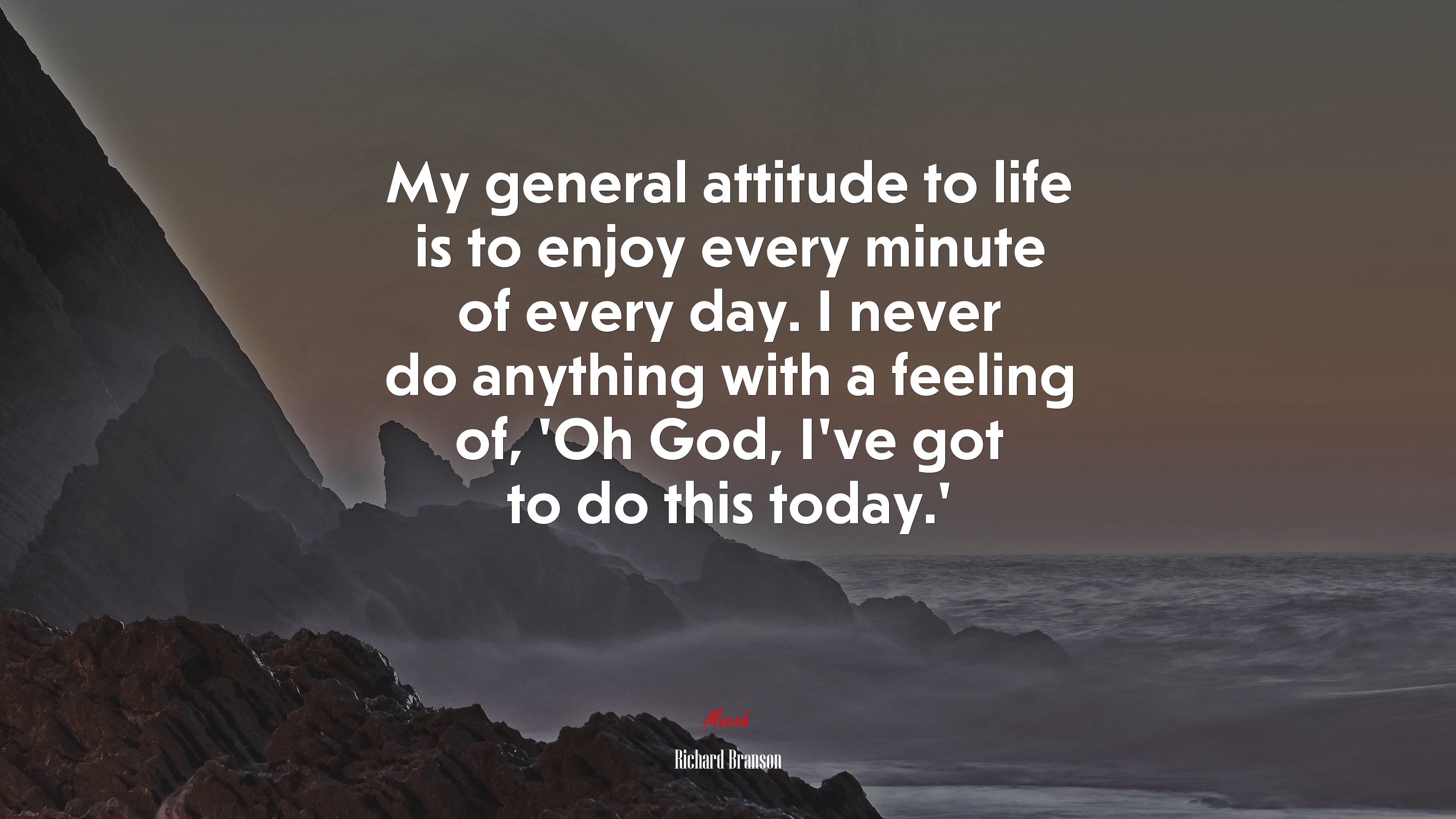 My general attitude to life is to enjoy every minute of every day. I never do anything with a feeling of, ‘Oh God, I’ve got to do this today.’ | Richard Branson quote HD Wallpaper