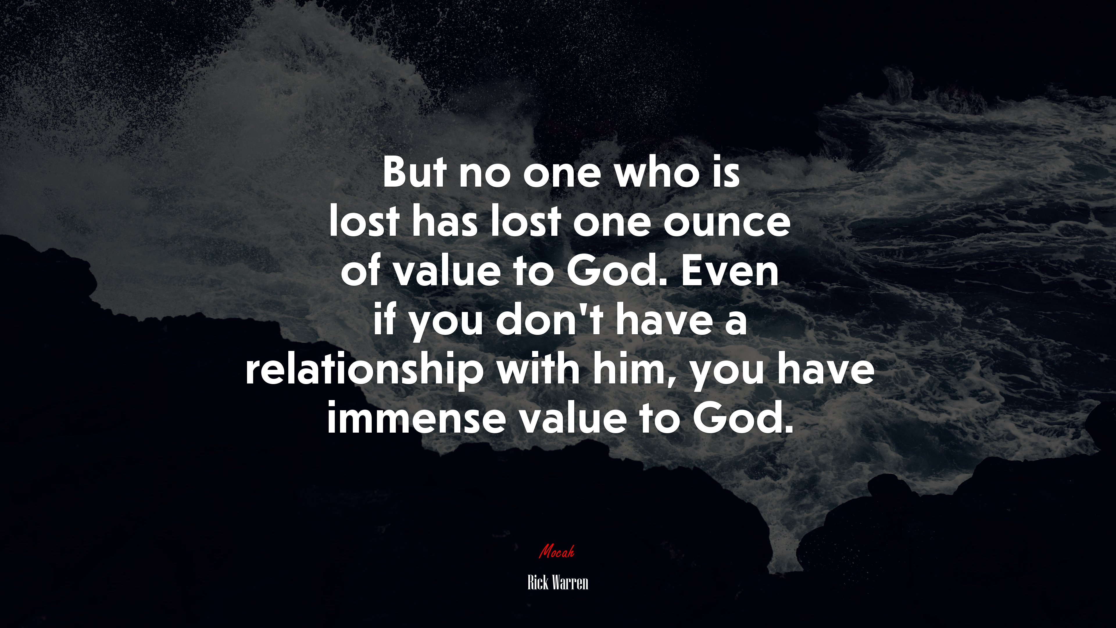 But no one who is lost has lost one ounce of value to God. Even if you don’t have a relationship with him, you have immense value to God. | Rick Warren quote HD Wallpaper