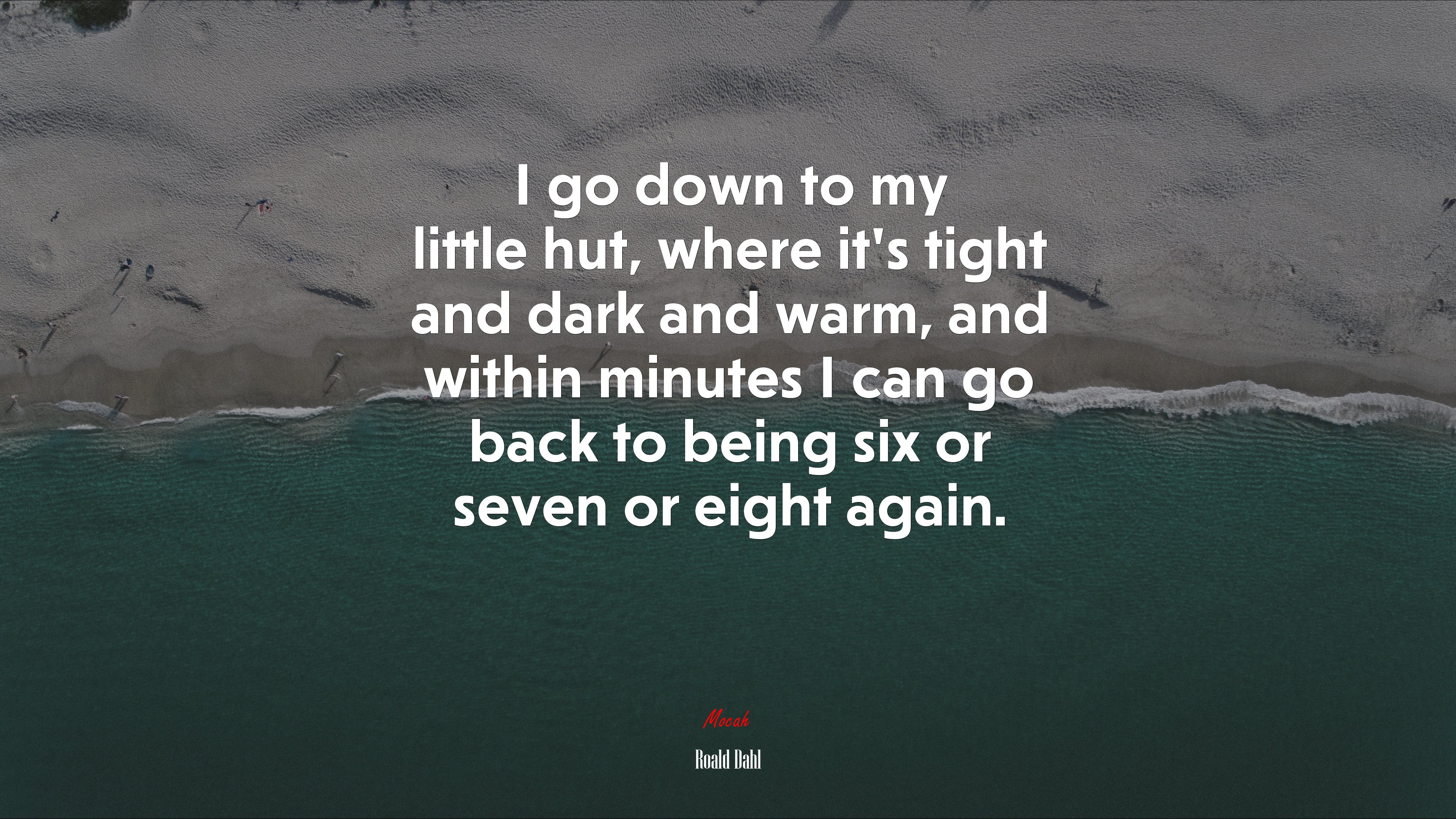 I go down to my little hut, where it’s tight and dark and warm, and within minutes I can go back to being six or seven or eight again. | Roald Dahl quote HD Wallpaper