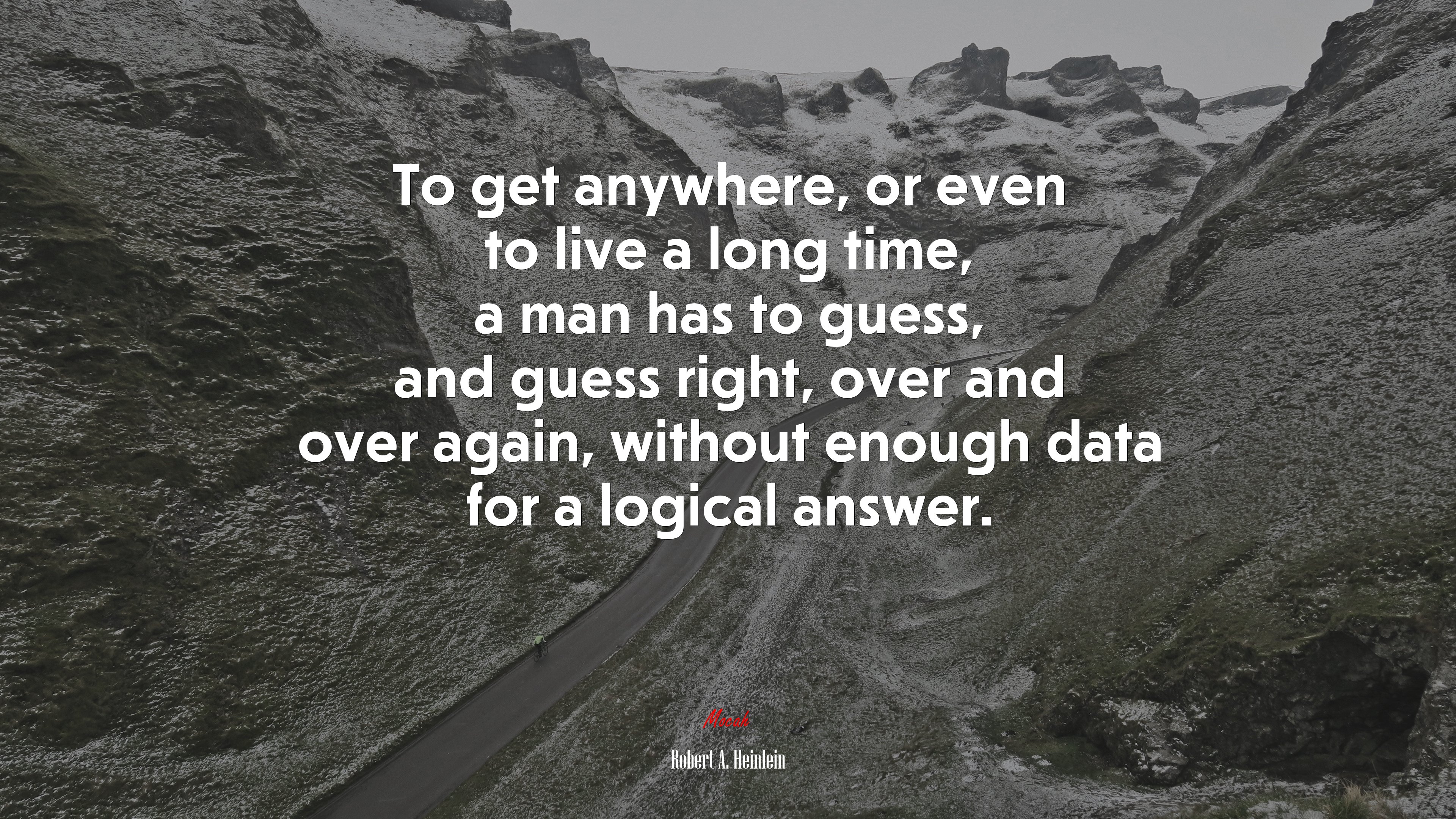 To get anywhere, or even to live a long time, a man has to guess, and guess right, over and over again, without enough data for a logical answer. | Robert A. Heinlein quote HD Wallpaper