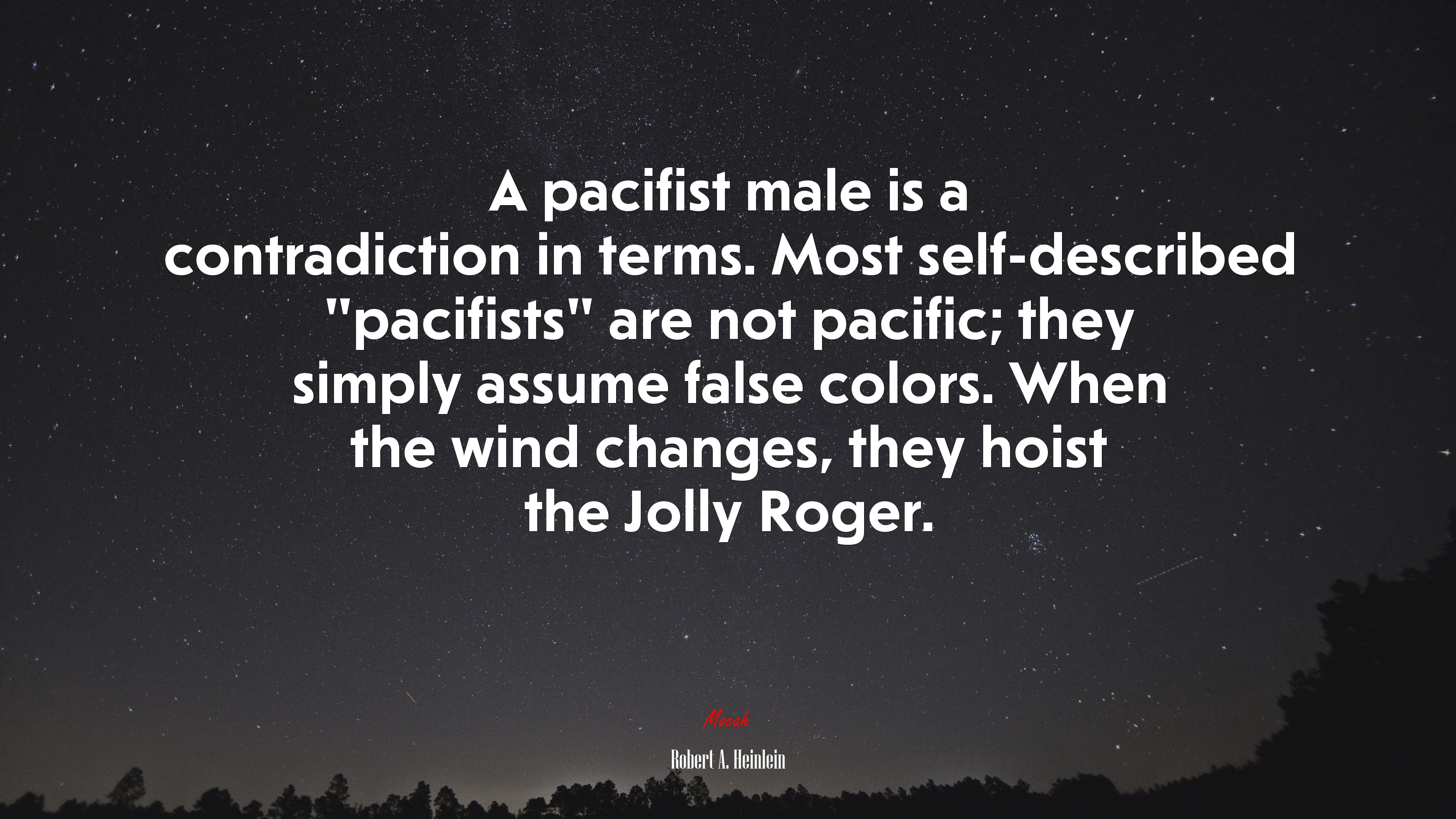 A pacifist male is a contradiction in terms. Most self-described “pacifists” are not pacific; they simply assume false colors. When the wind changes, they hoist the Jolly Roger. | Robert A. Heinlein quote HD Wallpaper