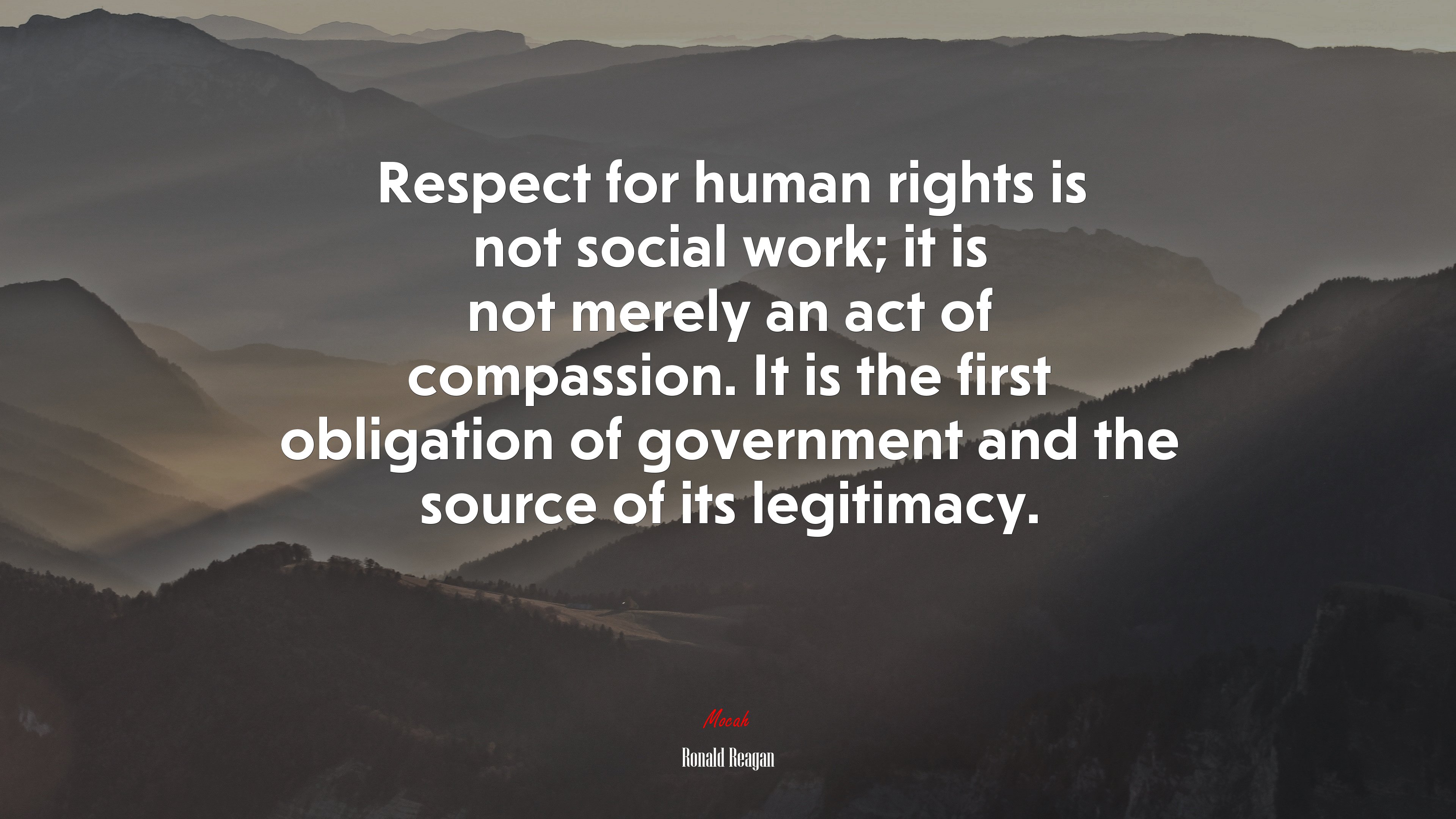 Respect for human rights is not social work; it is not merely an act of compassion. It is the first obligation of government and the source of its legitimacy. | Ronald Reagan quote HD Wallpaper