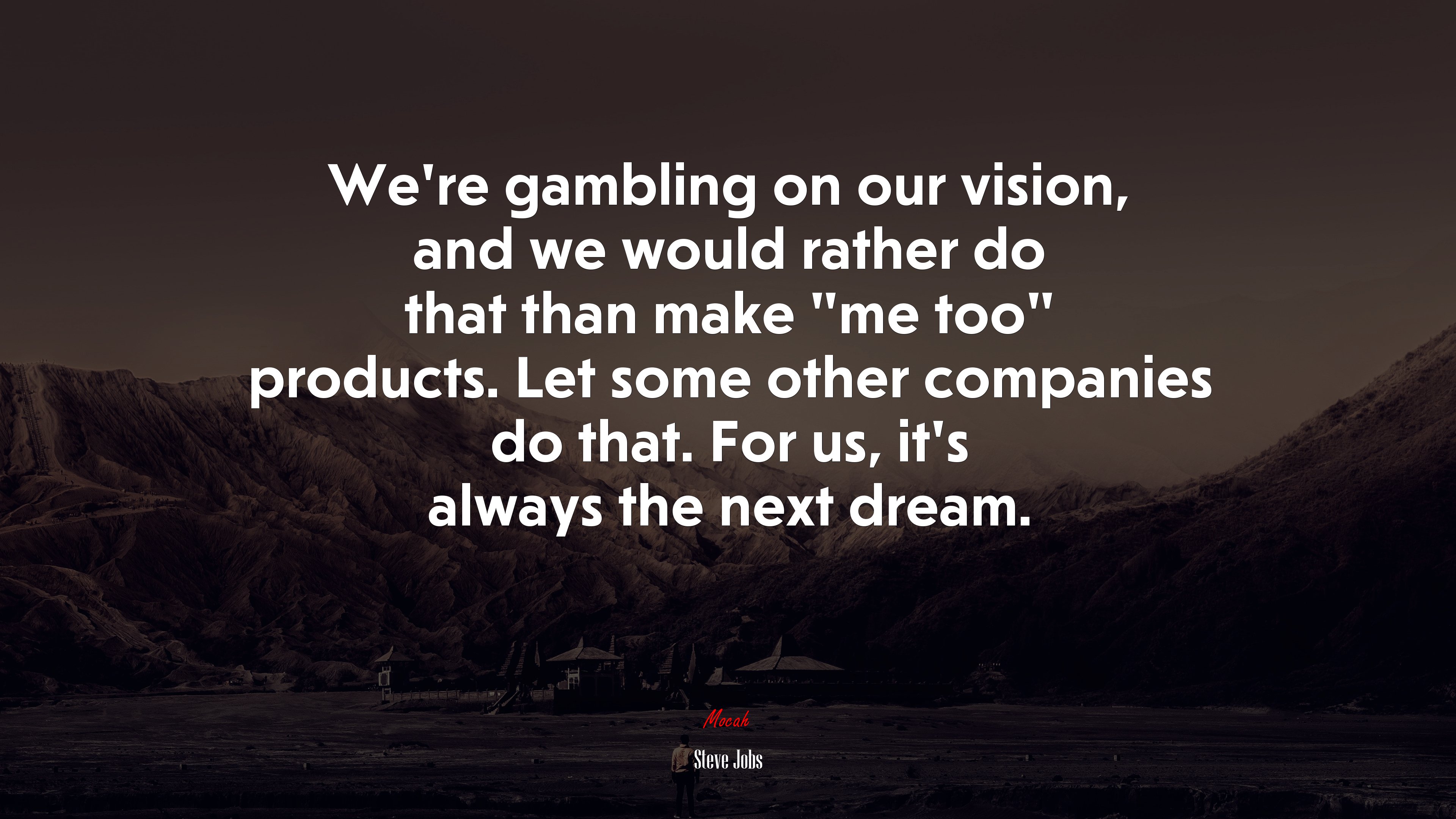 We’re gambling on our vision, and we would rather do that than make “me too” products. Let some other companies do that. For us, it’s always the next dream. | Steve Jobs quote HD Wallpaper